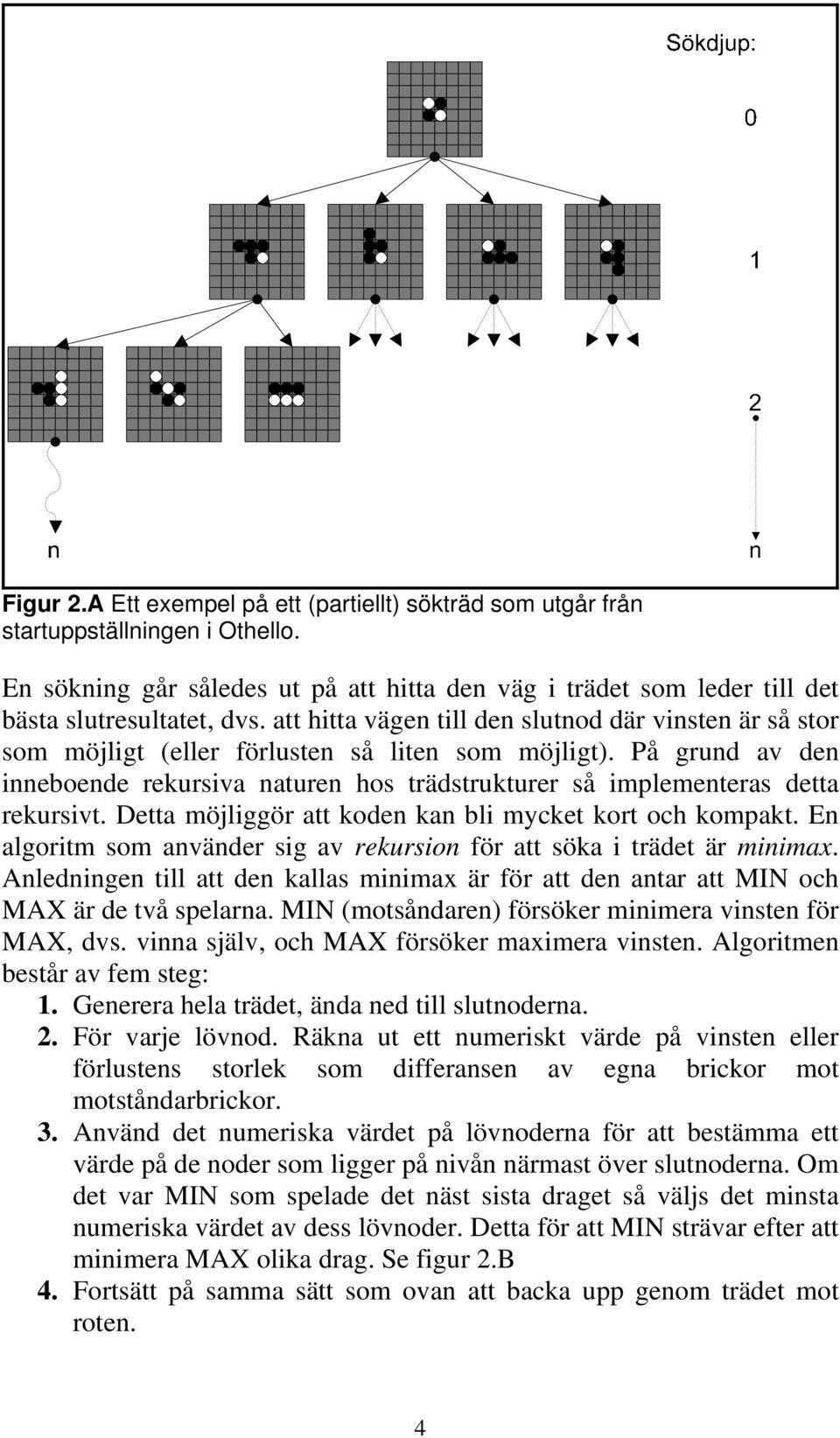 På grund av den inneboende rekursiva naturen hos trädstrukturer så implementeras detta rekursivt. Detta möjliggör att koden kan bli mycket kort och kompakt.