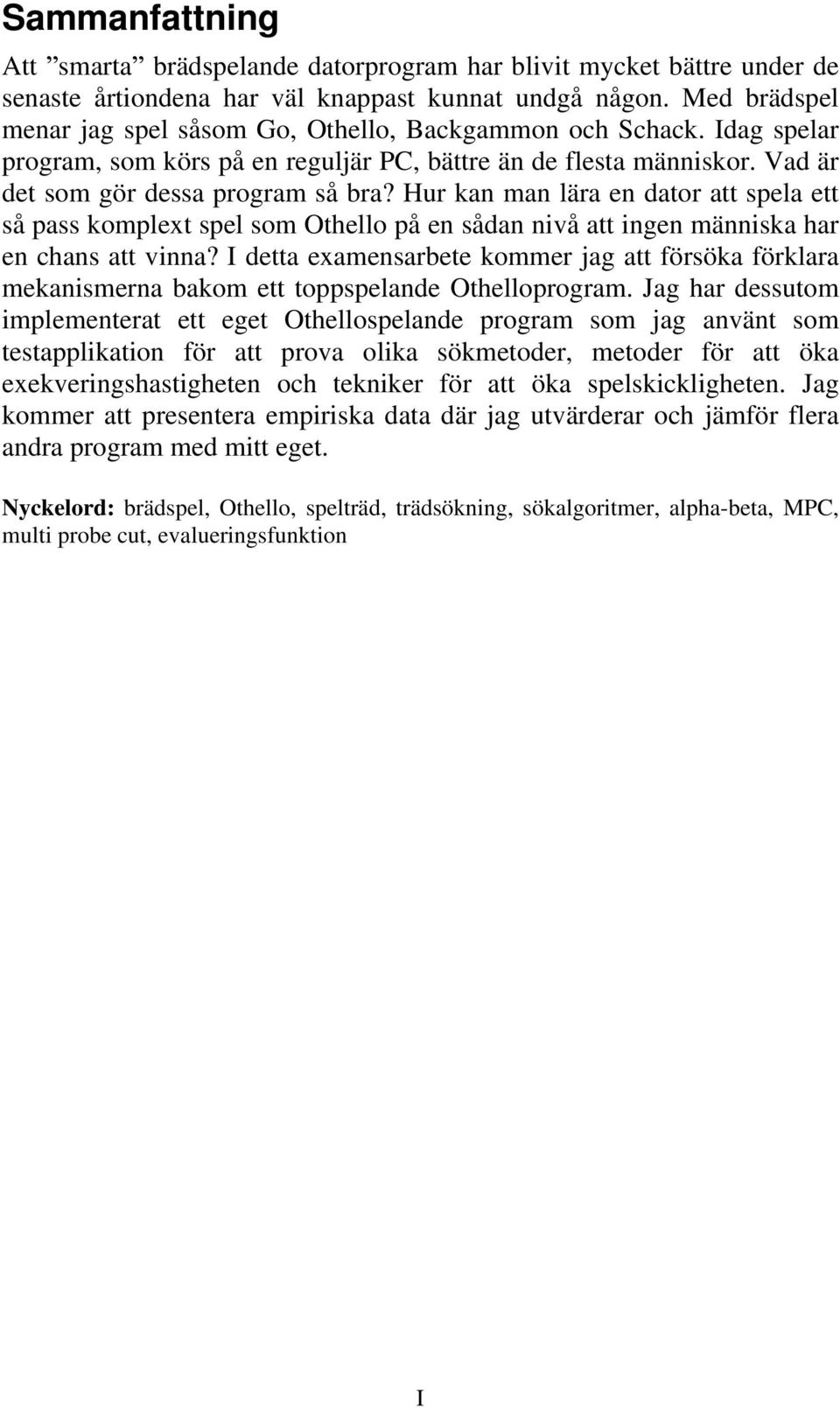 Hur kan man lära en dator att spela ett så pass komplext spel som Othello på en sådan nivå att ingen människa har en chans att vinna?