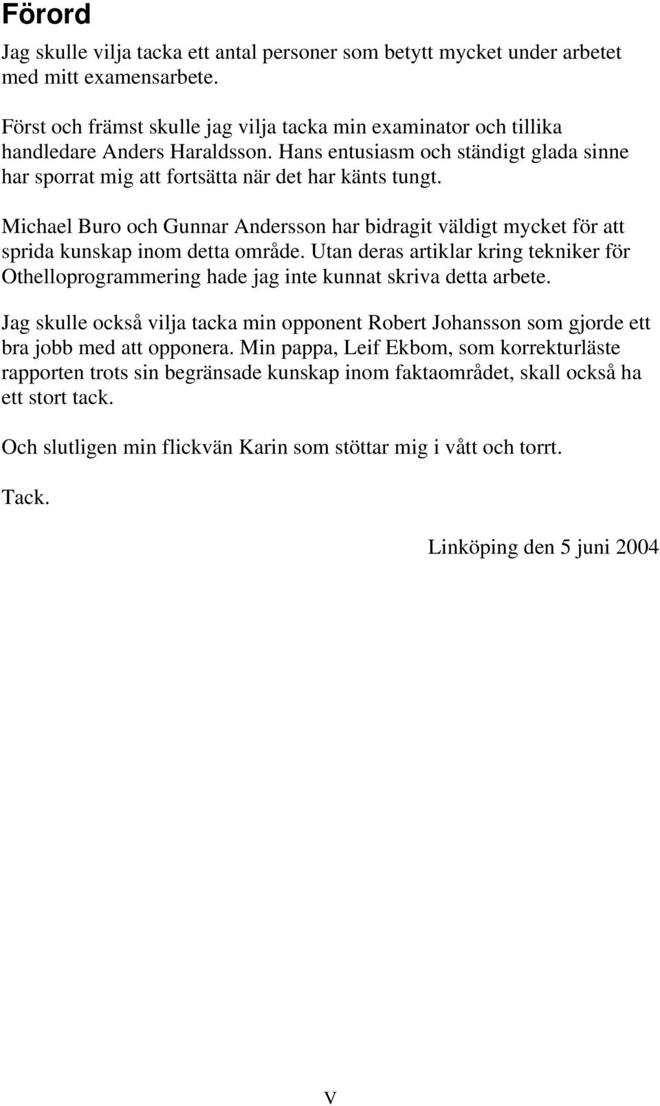 Michael Buro och Gunnar Andersson har bidragit väldigt mycket för att sprida kunskap inom detta område.