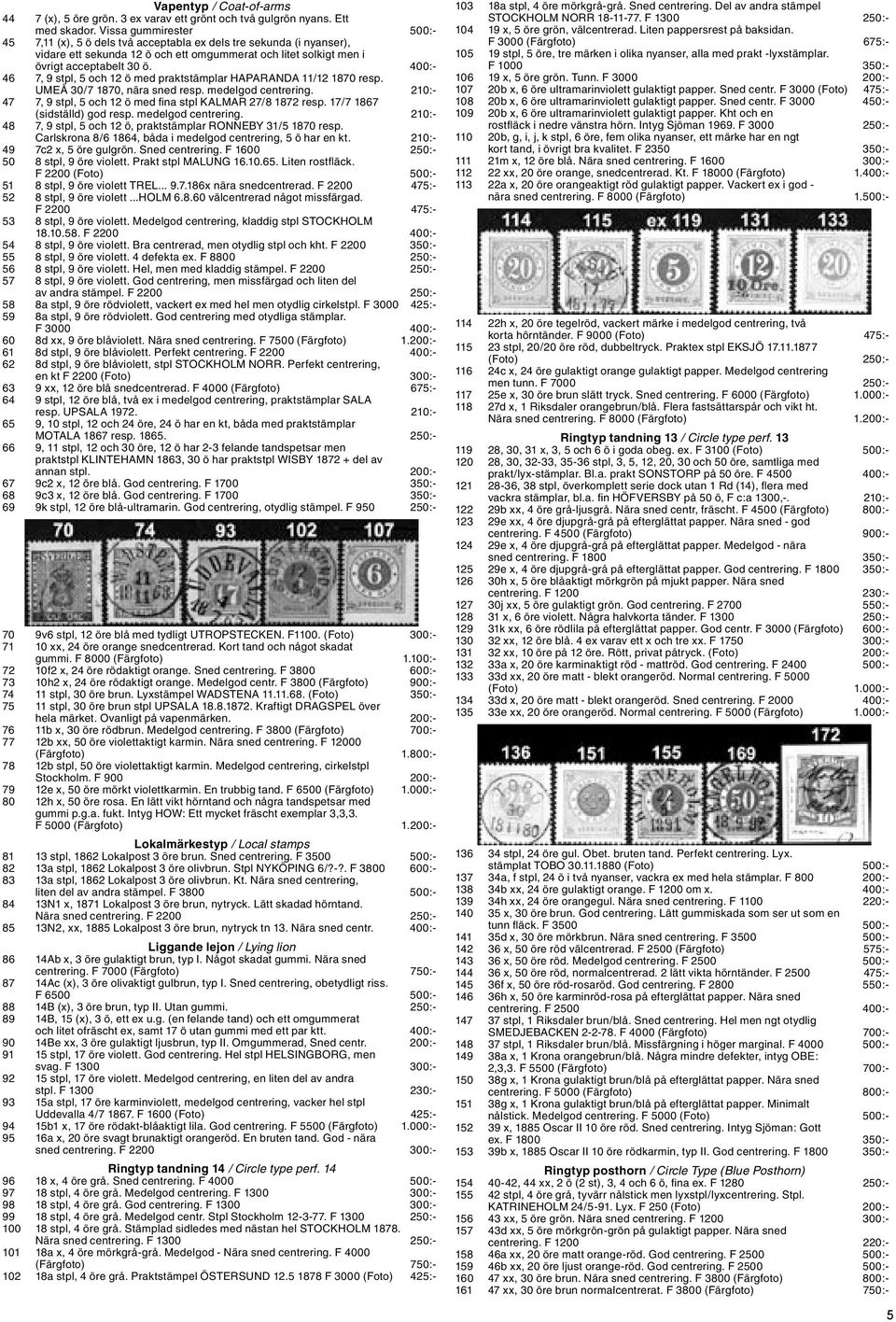 400:- 46 7, 9 stpl, 5 och 12 ö med praktstämplar HAPARANDA 11/12 1870 resp. UMEÅ 30/7 1870, nära sned resp. medelgod centrering. 210:- 47 7, 9 stpl, 5 och 12 ö med fina stpl KALMAR 27/8 1872 resp.