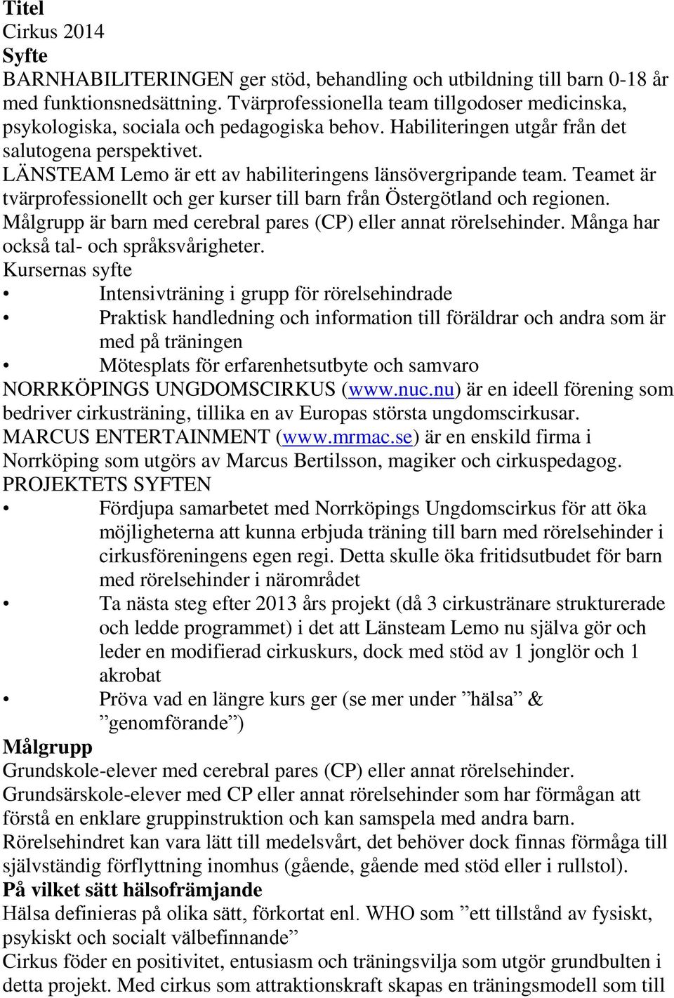 LÄNSTEAM Lemo är ett av habiliteringens länsövergripande team. Teamet är tvärprofessionellt och ger kurser till barn från Östergötland och regionen.