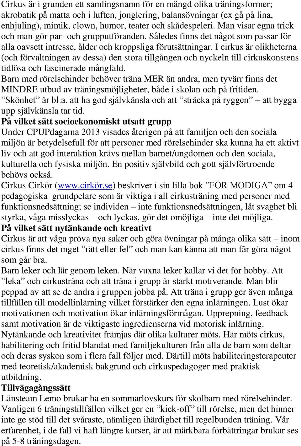 I cirkus är olikheterna (och förvaltningen av dessa) den stora tillgången och nyckeln till cirkuskonstens tidlösa och fascinerade mångfald.