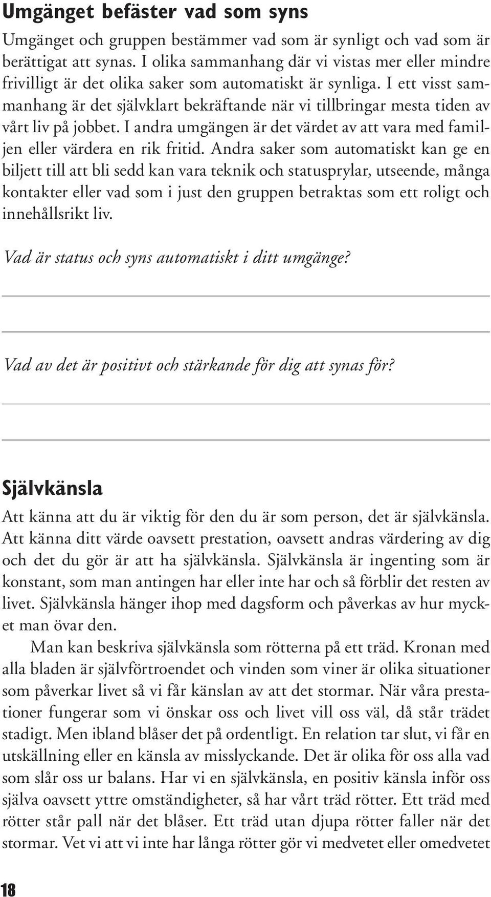 I ett visst sammanhang är det självklart bekräftande när vi tillbringar mesta tiden av vårt liv på jobbet. I andra umgängen är det värdet av att vara med familjen eller värdera en rik fritid.