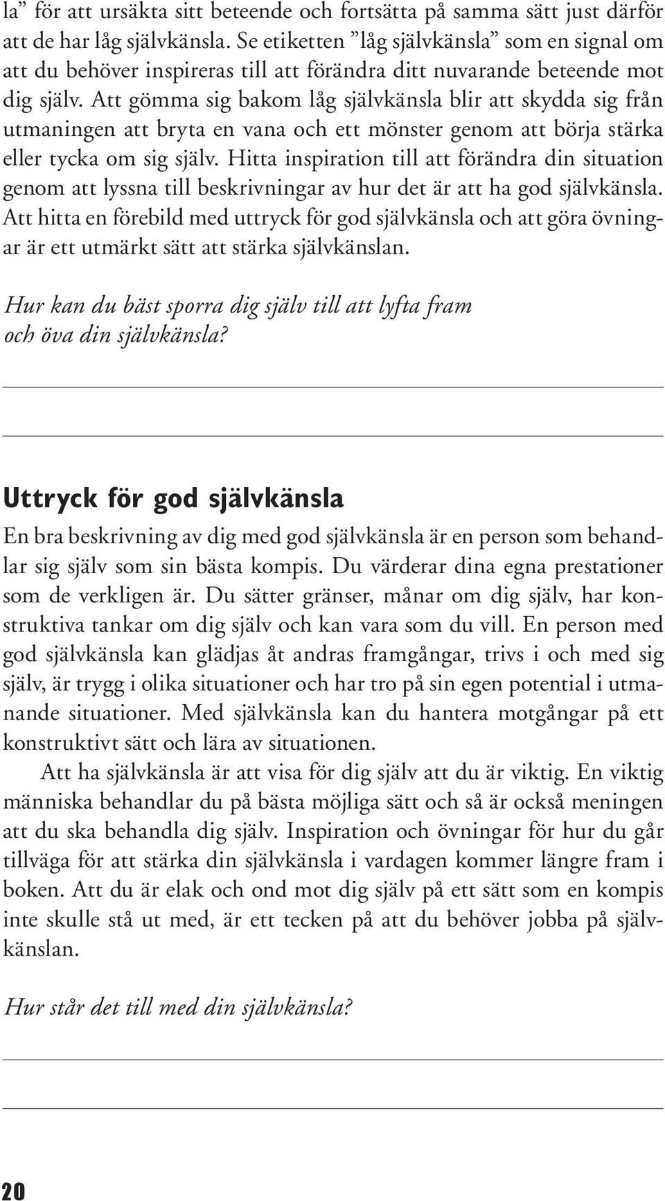 Att gömma sig bakom låg självkänsla blir att skydda sig från utmaningen att bryta en vana och ett mönster genom att börja stärka eller tycka om sig själv.