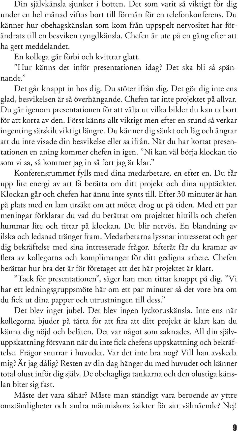 En kollega går förbi och kvittrar glatt. Hur känns det inför presentationen idag? Det ska bli så spännande. Det går knappt in hos dig. Du stöter ifrån dig.