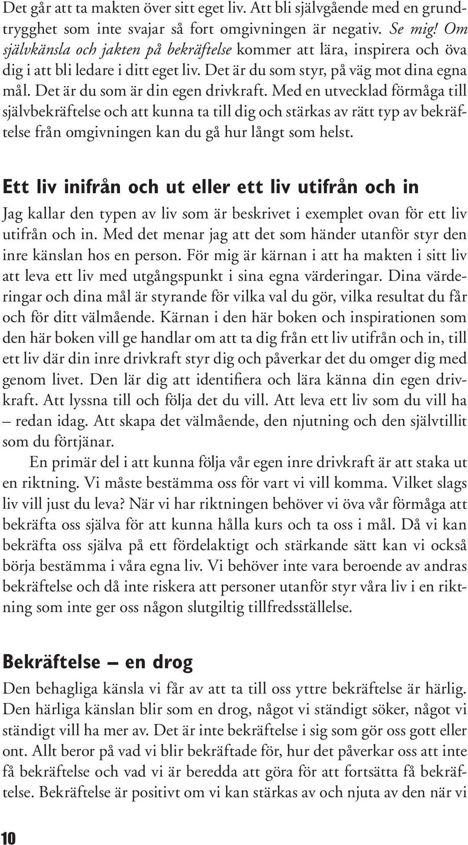 Med en utvecklad förmåga till självbekräftelse och att kunna ta till dig och stärkas av rätt typ av bekräftelse från omgivningen kan du gå hur långt som helst.