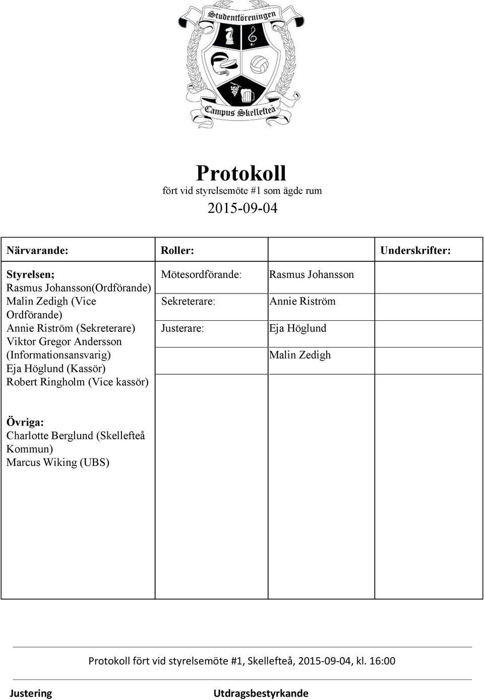 (Informationsansvarig) Eja Höglund (Kassör) Robert Ringholm (Vice kassör) Mötesordförande: Rasmus Johansson