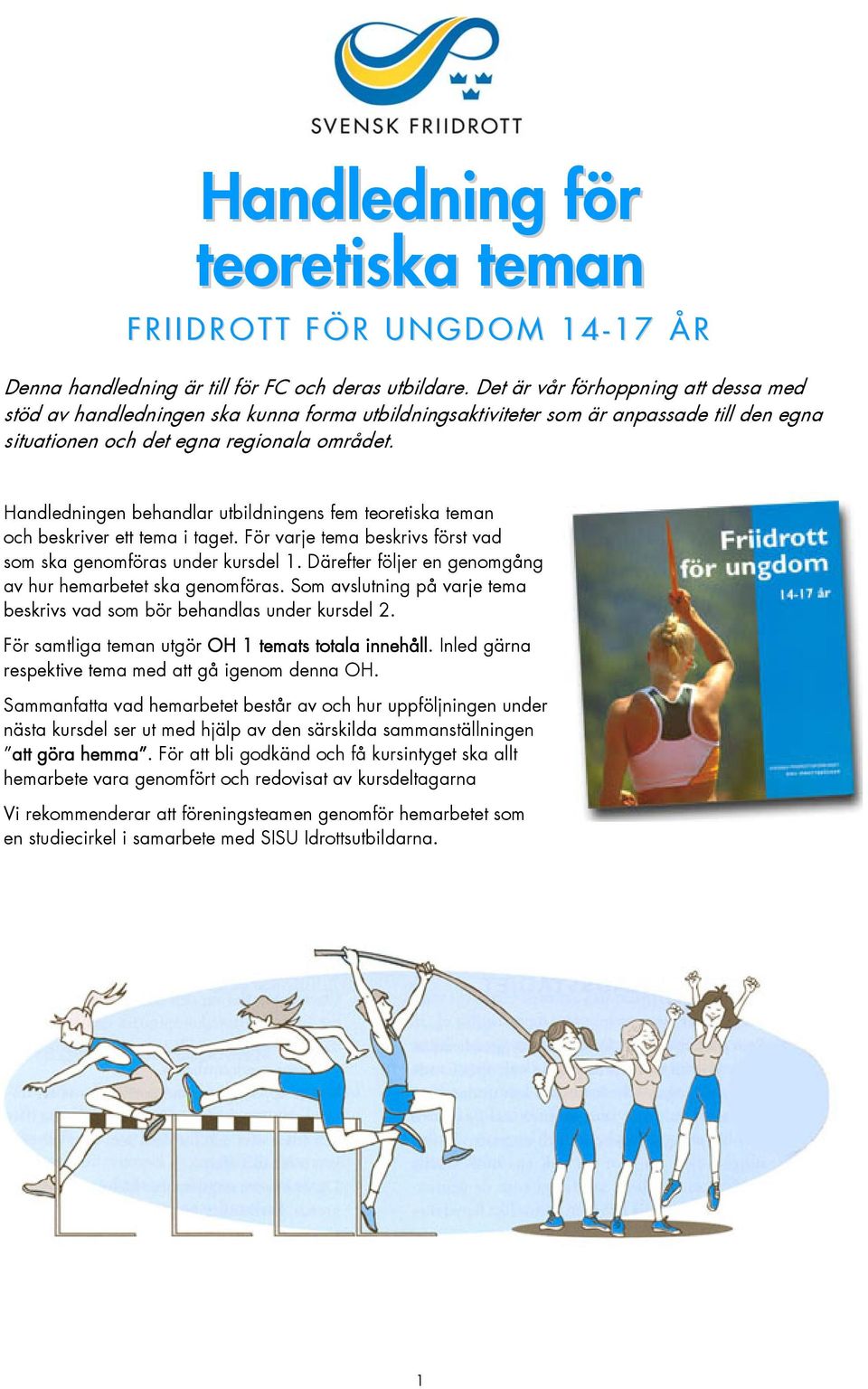 Handledningen behandlar utbildningens fem teoretiska teman och beskriver ett tema i taget. För varje tema beskrivs först vad som ska genomföras under kursdel 1.