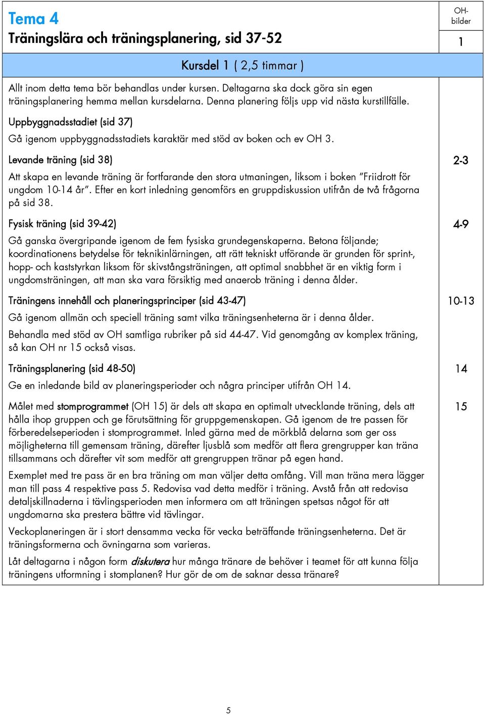 Uppbyggnadsstadiet (sid 37) Gå igenom uppbyggnadsstadiets karaktär med stöd av boken och ev OH 3.