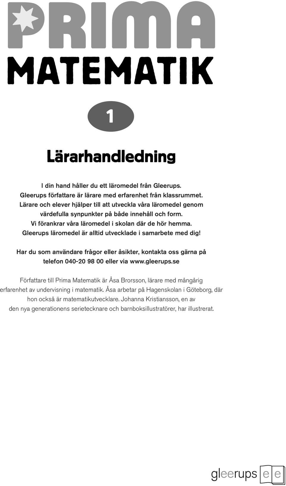 Gleerups läromedel är alltid utvecklade i samarbete med dig! Har du som användare frågor eller åsikter, kontakta oss gärna på telefon 00-0 98 00 eller via www.gleerups.