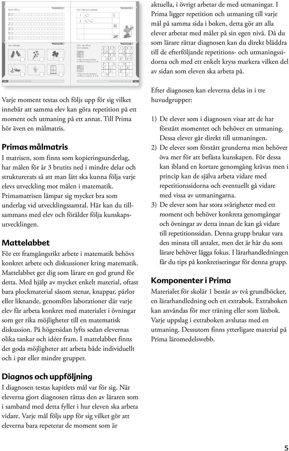 Då du som lärare rättar diagnosen kan du direkt bläddra till de efterföljande repetitions- och utmaningssidorna och med ett enkelt kryss markera vilken del av sidan som eleven ska arbeta på.