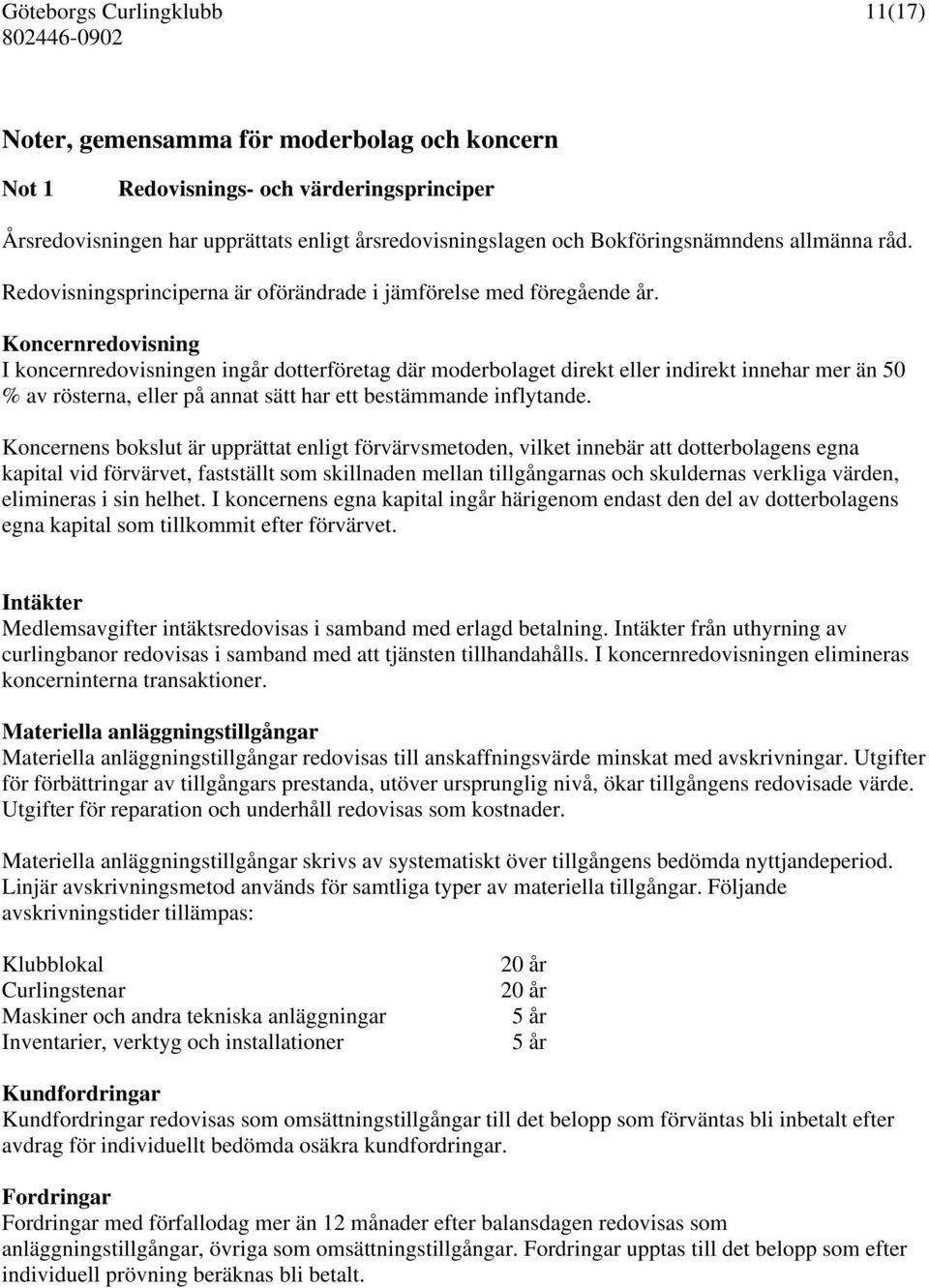 Koncernredovisning I koncernredovisningen ingår dotterföretag där moderbolaget direkt eller indirekt innehar mer än 50 % av rösterna, eller på annat sätt har ett bestämmande inflytande.