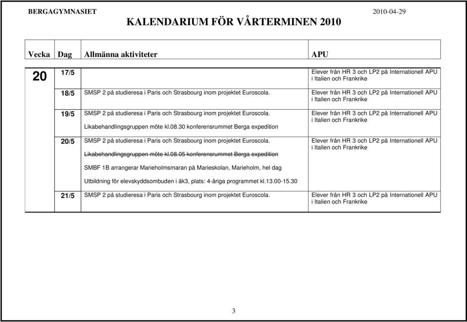 30 konferensrummet Berga expedition 20/5 SMSP 2 på studieresa i Paris och Strasbourg inom projektet Euroscola. Likabehandlingsgruppen möte kl.08.