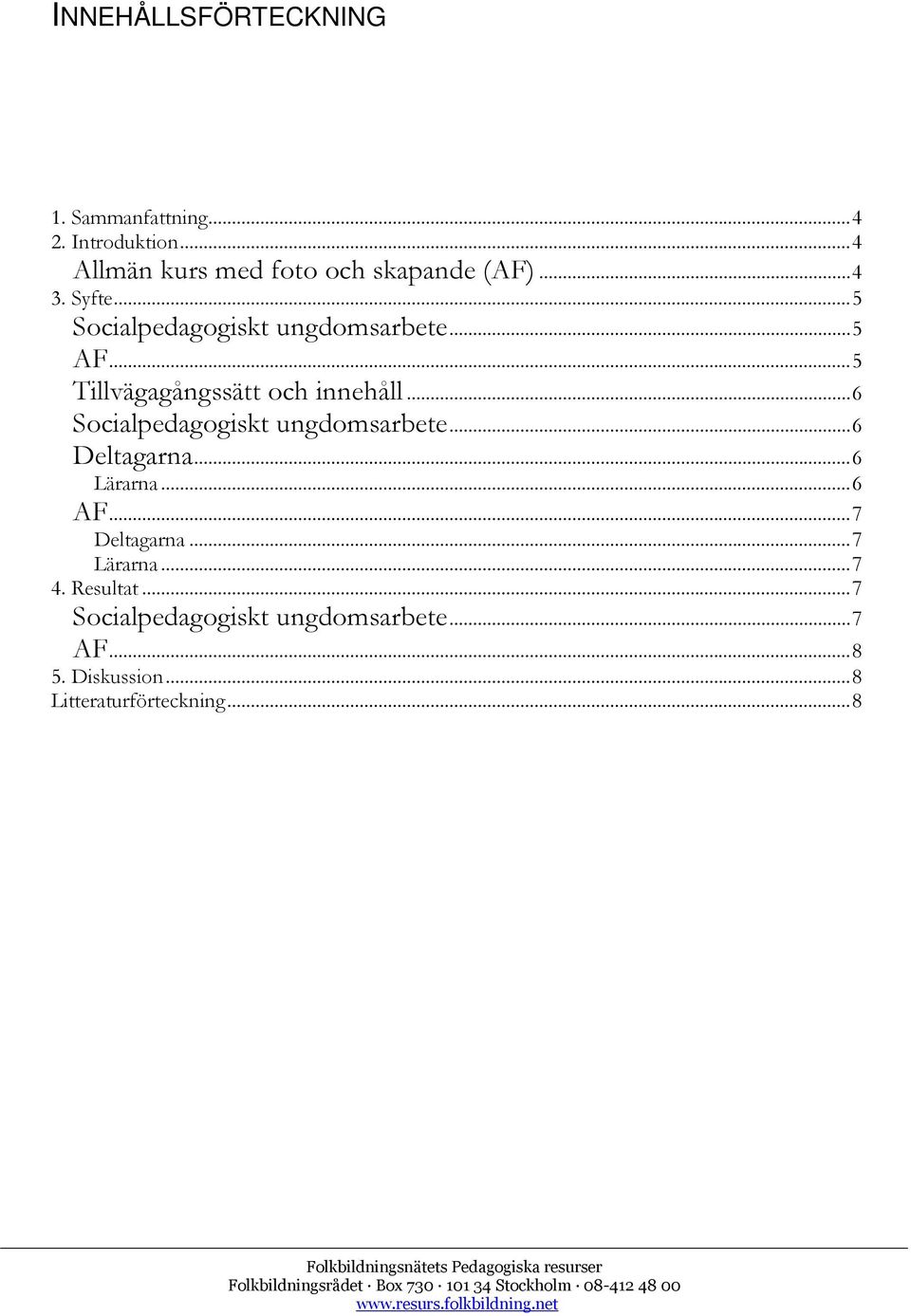 ..5 Tillvägagångssätt och innehåll...6 Socialpedagogiskt ungdomsarbete...6 Deltagarna...6 Lärarna.