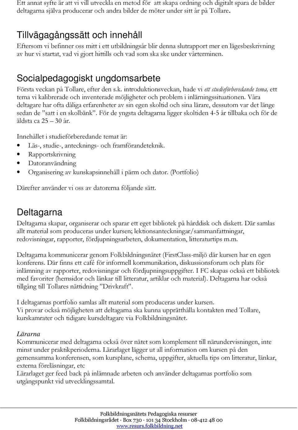 vårterminen. Socialpedagogiskt ungdomsarbete Första veckan på Tollare, efter den s.k. introduktionsveckan, hade vi ett studieförberedande tema, ett tema vi kalibrerade och inventerade möjligheter och problem i inlärningssituationen.