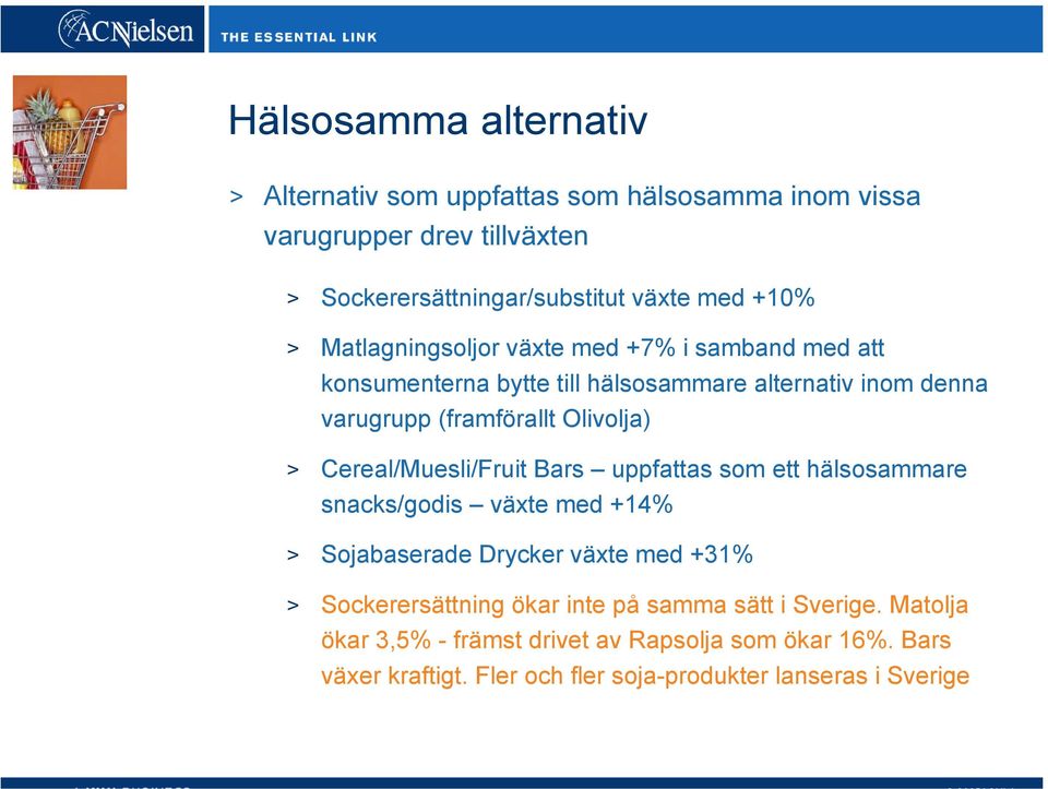 Cereal/Muesli/Fruit Bars uppfattas som ett hälsosammare snacks/godis växte med +14% > Sojabaserade Drycker växte med +31% > Sockerersättning ökar