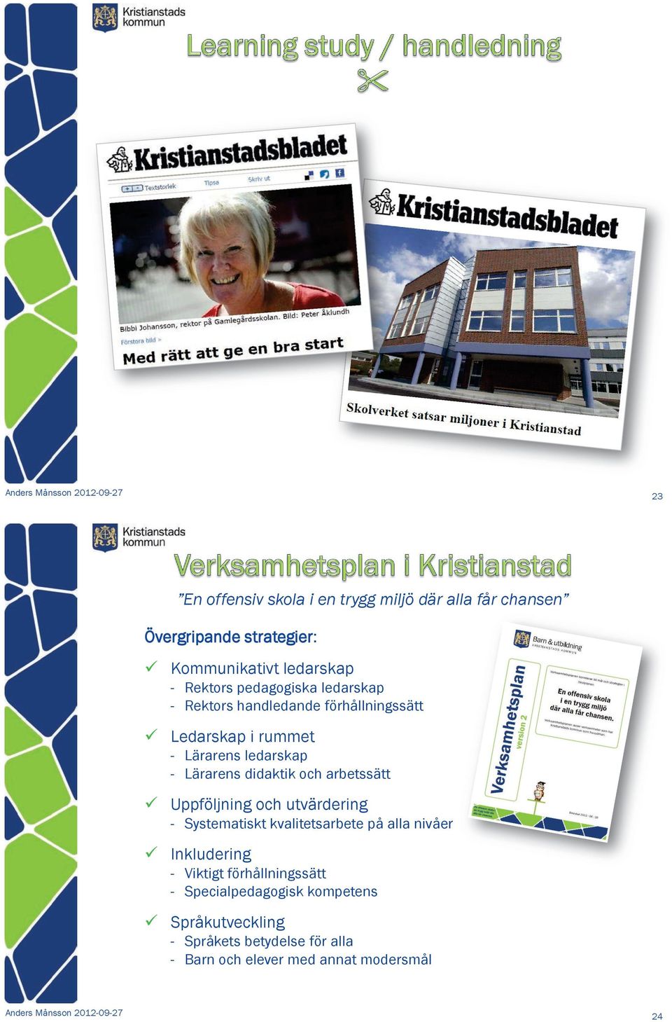 och arbetssätt Uppföljning och utvärdering - Systematiskt kvalitetsarbete på alla nivåer Inkludering - Viktigt förhållningssätt -