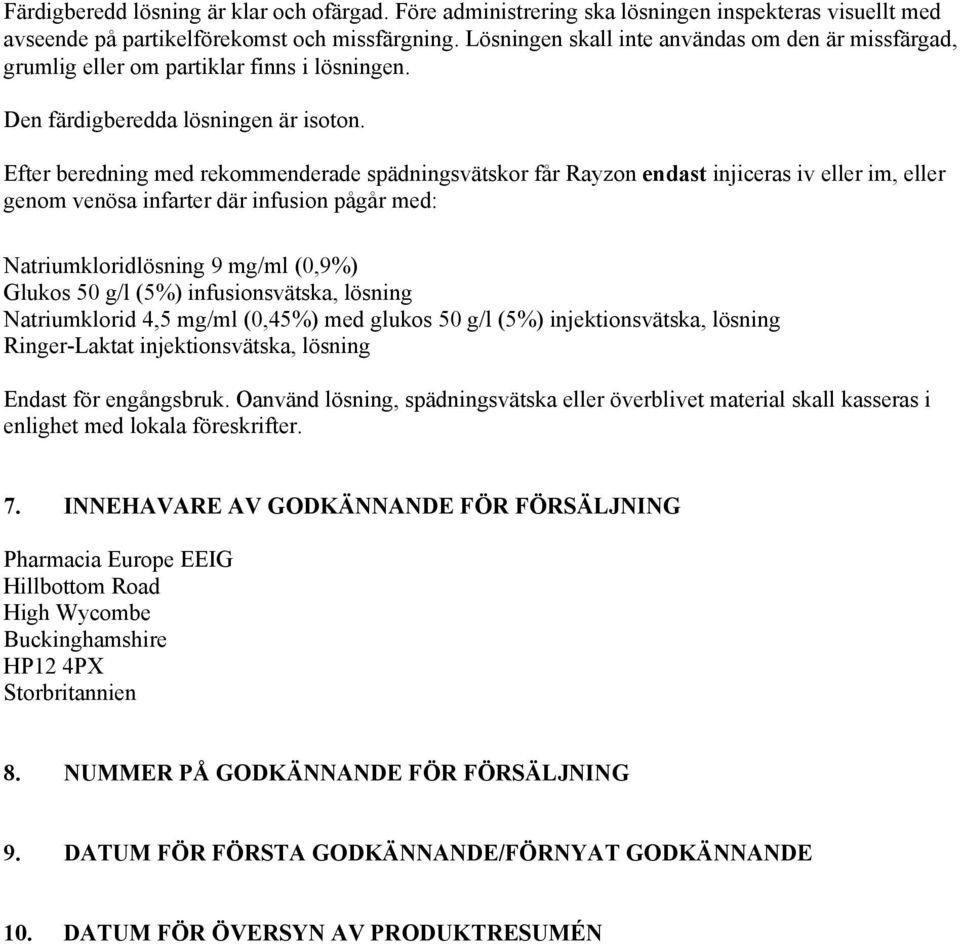 Efter beredning med rekommenderade spädningsvätskor får Rayzon endast injiceras iv eller im, eller genom venösa infarter där infusion pågår med: Natriumkloridlösning 9 mg/ml (0,9%) Glukos 50 g/l (5%)