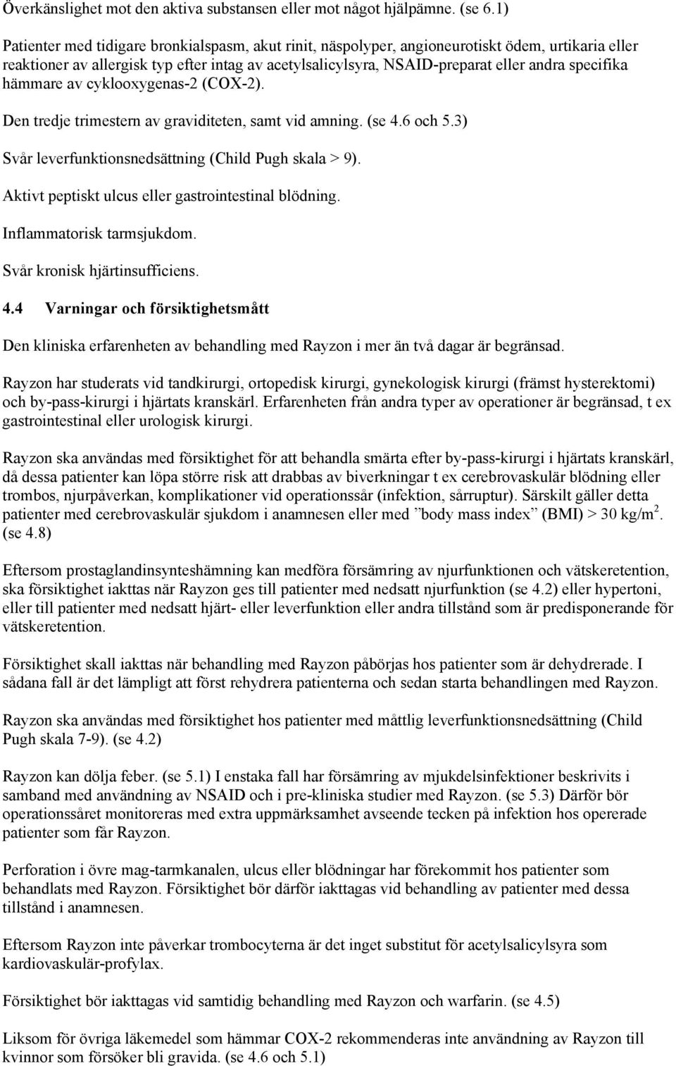 specifika hämmare av cyklooxygenas-2 (COX-2). Den tredje trimestern av graviditeten, samt vid amning. (se 4.6 och 5.3) Svår leverfunktionsnedsättning (Child Pugh skala > 9).