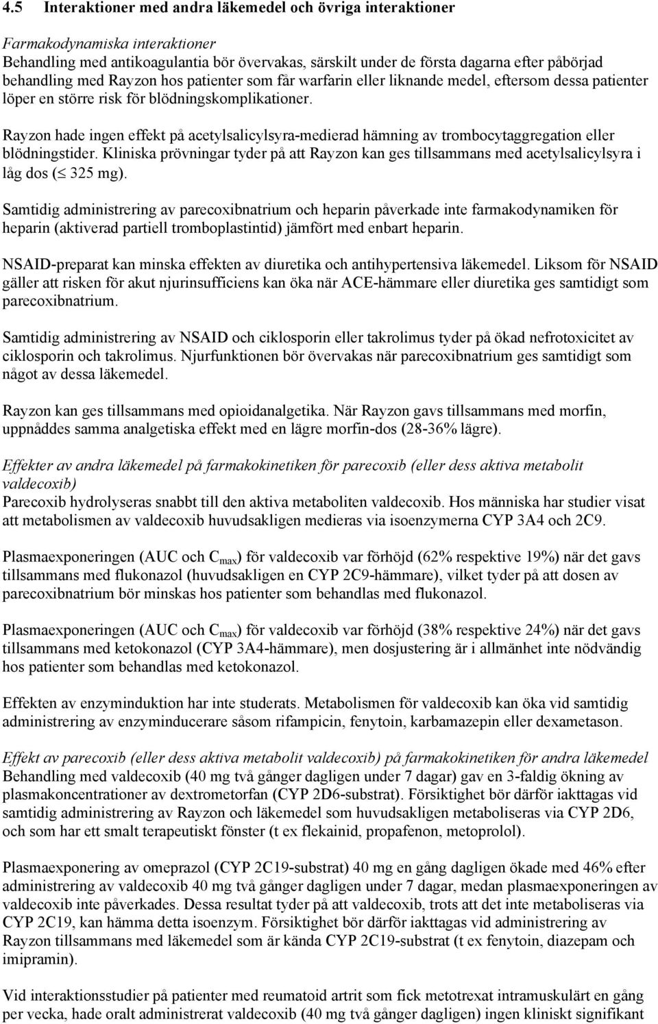 Rayzon hade ingen effekt på acetylsalicylsyra-medierad hämning av trombocytaggregation eller blödningstider.