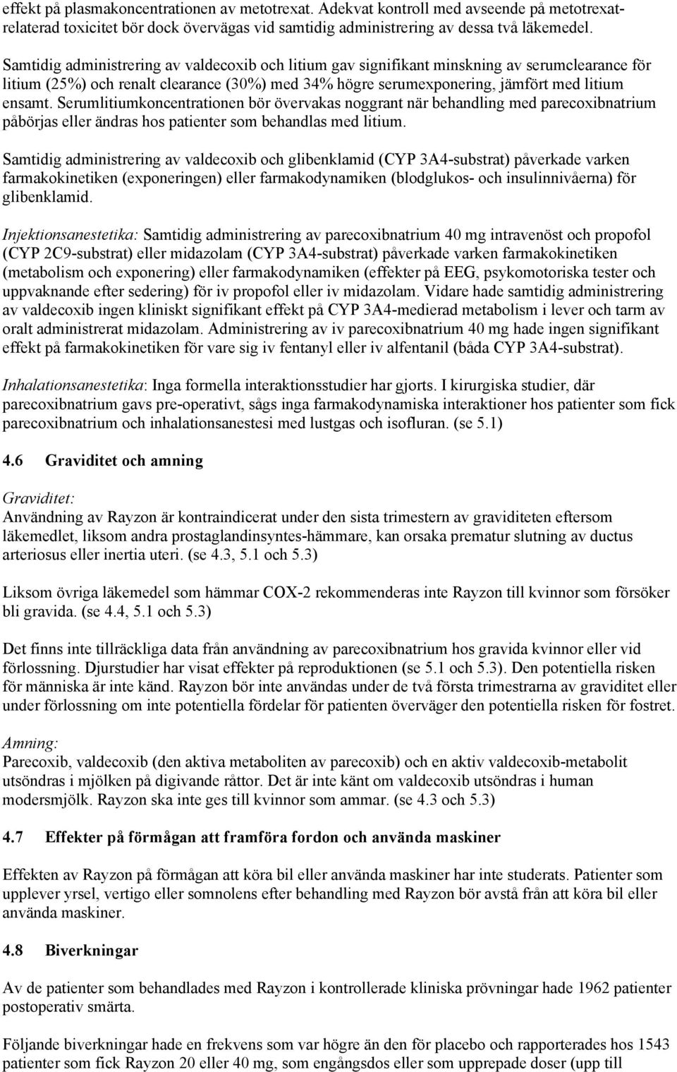 Serumlitiumkoncentrationen bör övervakas noggrant när behandling med parecoxibnatrium påbörjas eller ändras hos patienter som behandlas med litium.