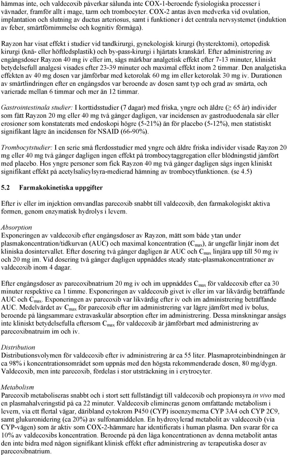 Rayzon har visat effekt i studier vid tandkirurgi, gynekologisk kirurgi (hysterektomi), ortopedisk kirurgi (knä- eller höftledsplastik) och by-pass-kirurgi i hjärtats kranskärl.