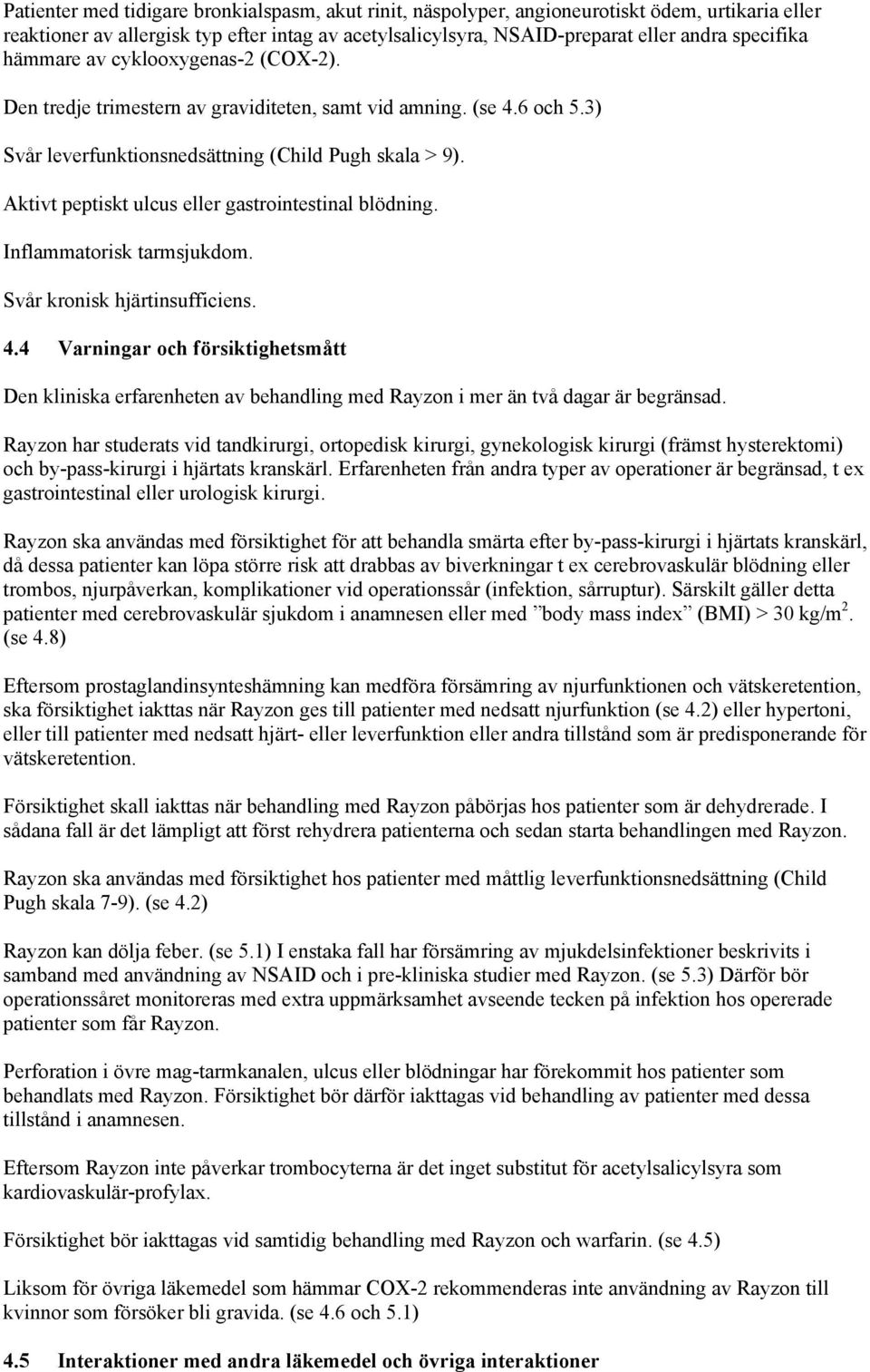 Aktivt peptiskt ulcus eller gastrointestinal blödning. Inflammatorisk tarmsjukdom. Svår kronisk hjärtinsufficiens. 4.