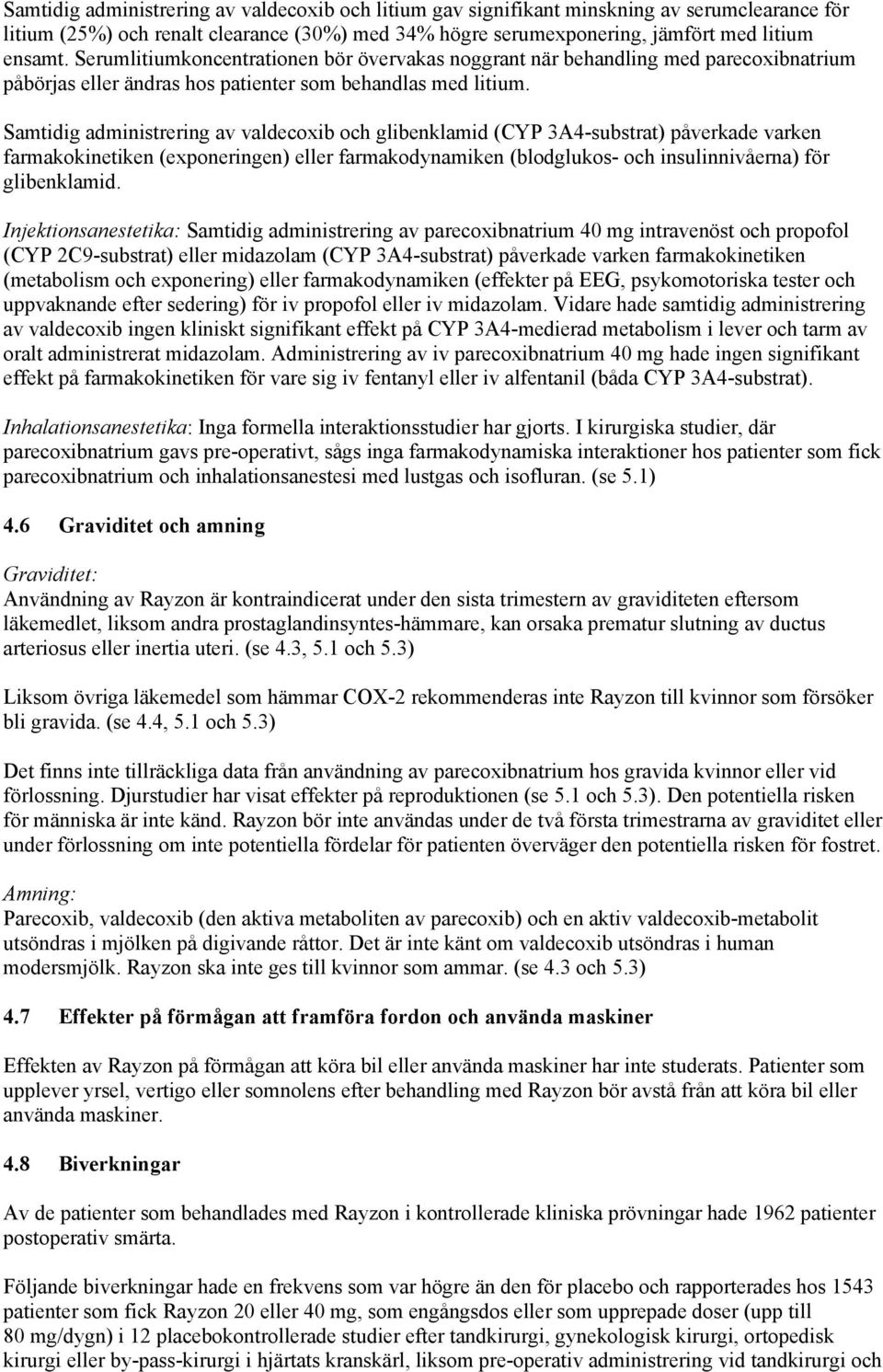 Samtidig administrering av valdecoxib och glibenklamid (CYP 3A4-substrat) påverkade varken farmakokinetiken (exponeringen) eller farmakodynamiken (blodglukos- och insulinnivåerna) för glibenklamid.