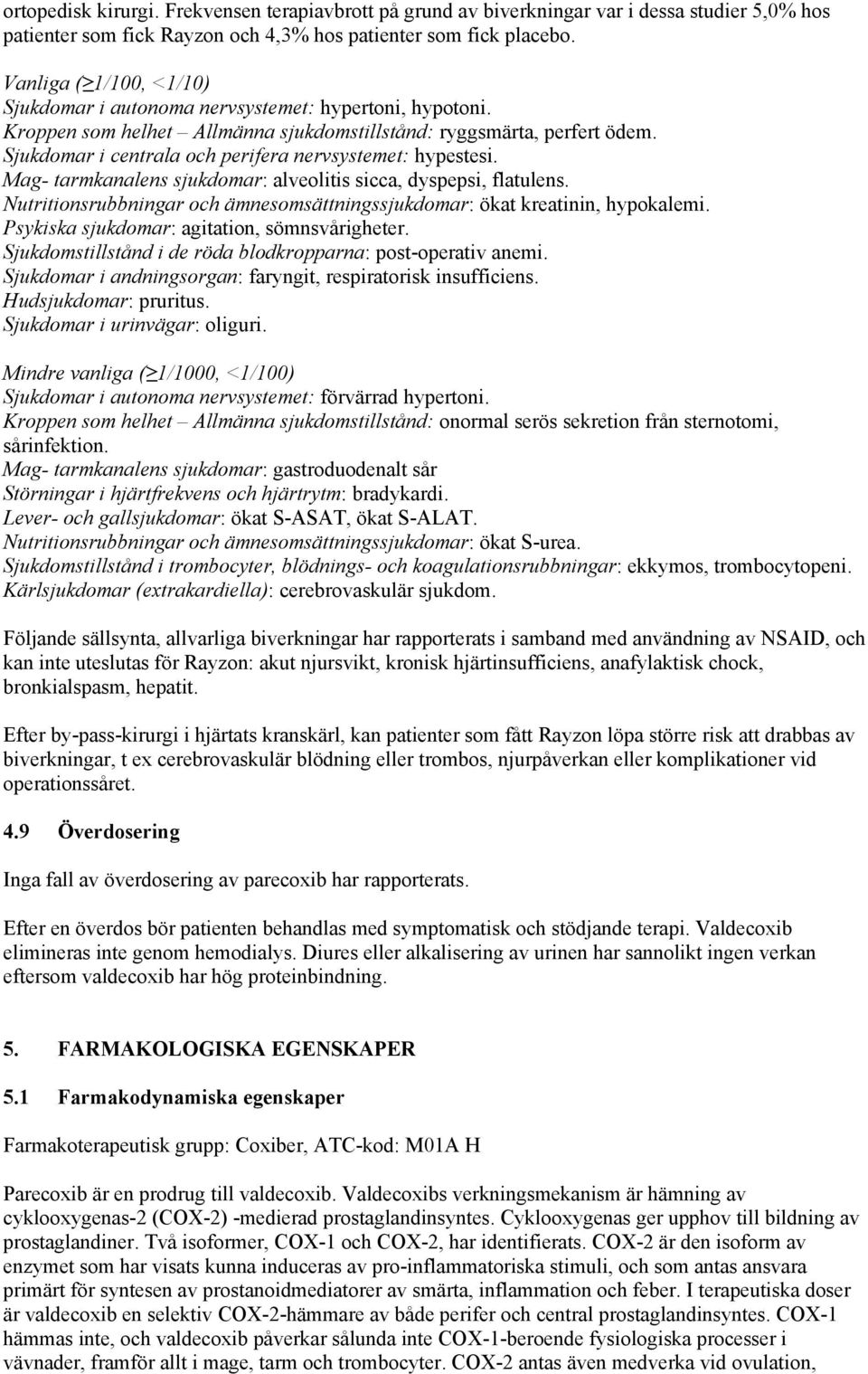 Sjukdomar i centrala och perifera nervsystemet: hypestesi. Mag- tarmkanalens sjukdomar: alveolitis sicca, dyspepsi, flatulens.