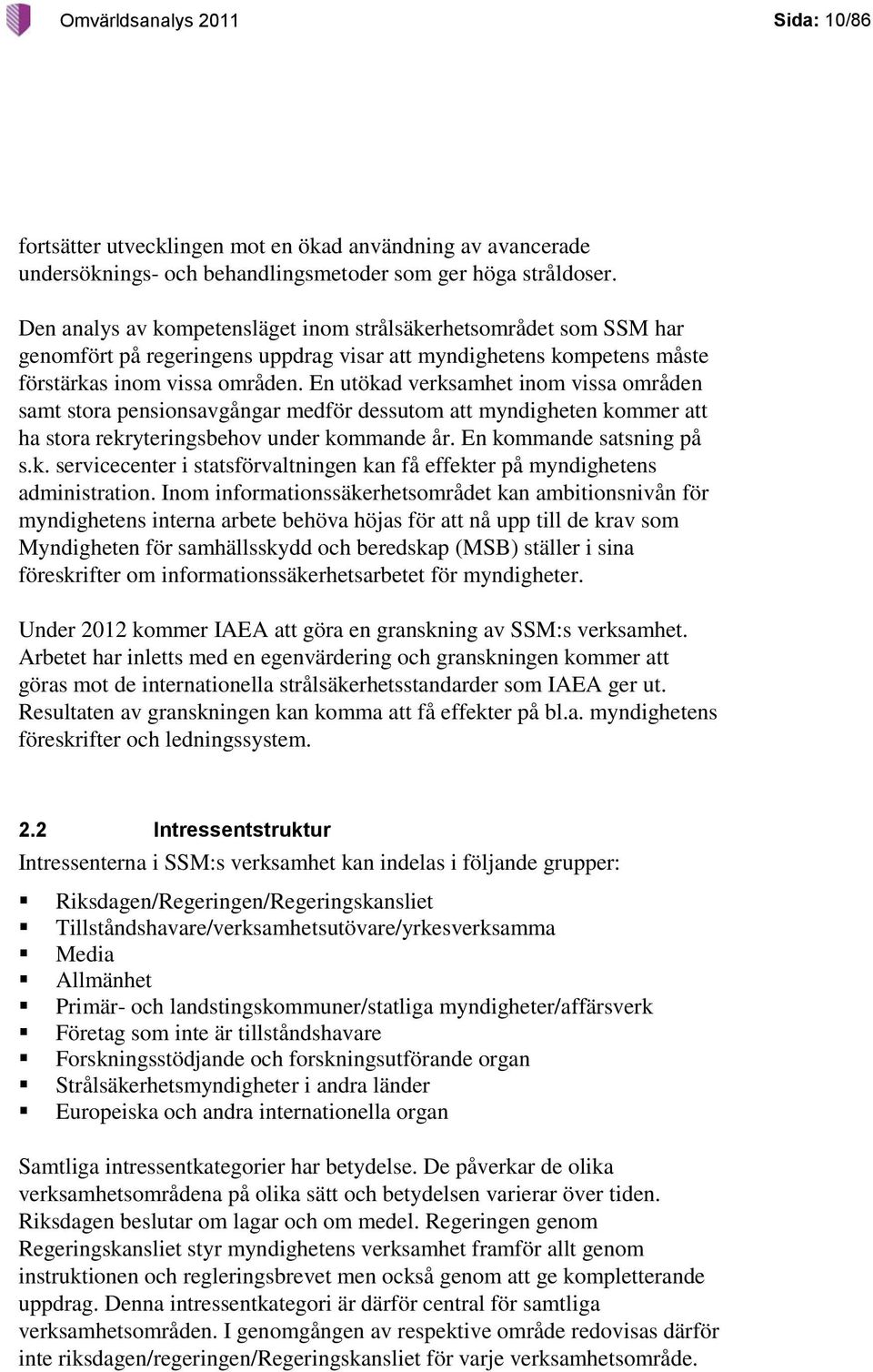 En utökad verksamhet inom vissa områden samt stora pensionsavgångar medför dessutom att myndigheten kommer att ha stora rekryteringsbehov under kommande år. En kommande satsning på s.k. servicecenter i statsförvaltningen kan få effekter på myndighetens administration.