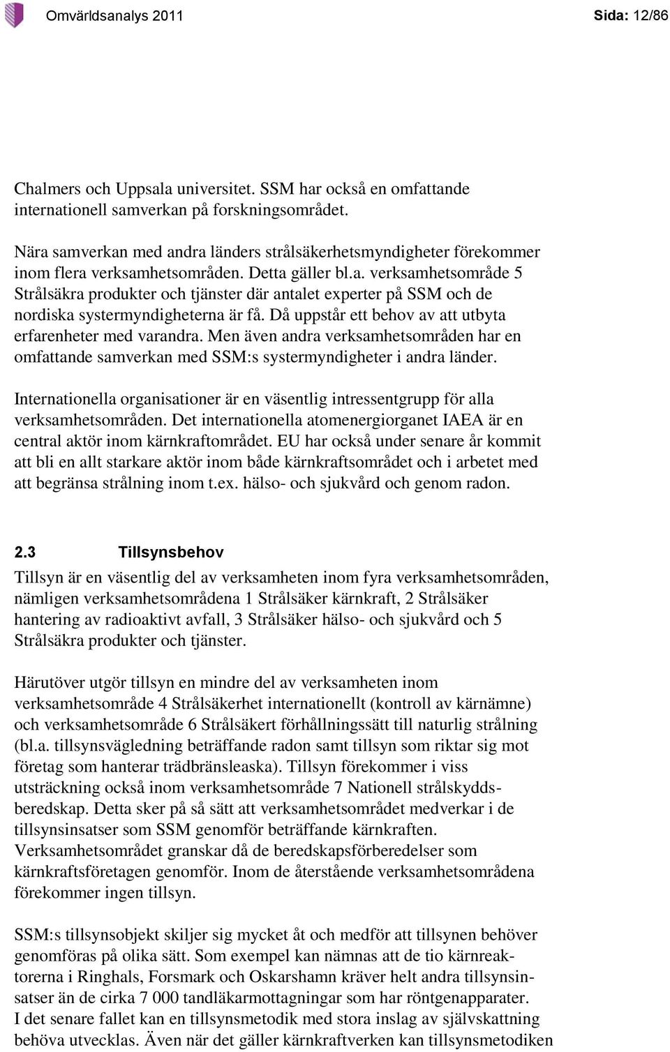 Då uppstår ett behov av att utbyta erfarenheter med varandra. Men även andra verksamhetsområden har en omfattande samverkan med SSM:s systermyndigheter i andra länder.