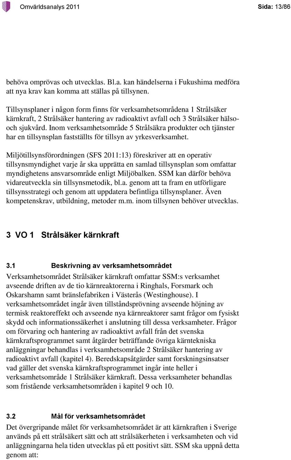 Inom verksamhetsområde 5 Strålsäkra produkter och tjänster har en tillsynsplan fastställts för tillsyn av yrkesverksamhet.