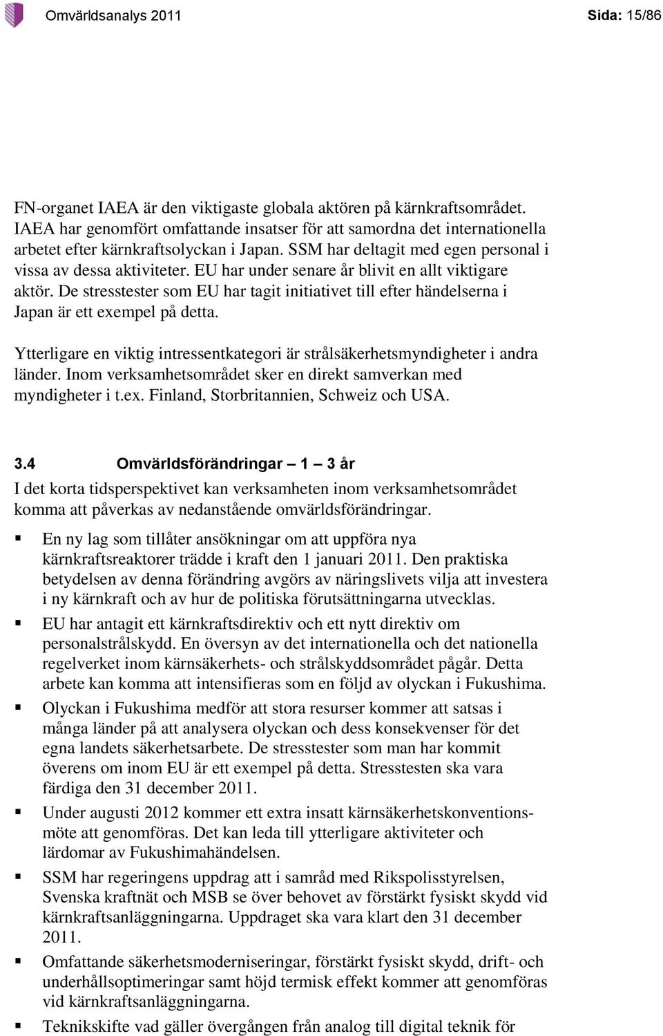 EU har under senare år blivit en allt viktigare aktör. De stresstester som EU har tagit initiativet till efter händelserna i Japan är ett exempel på detta.