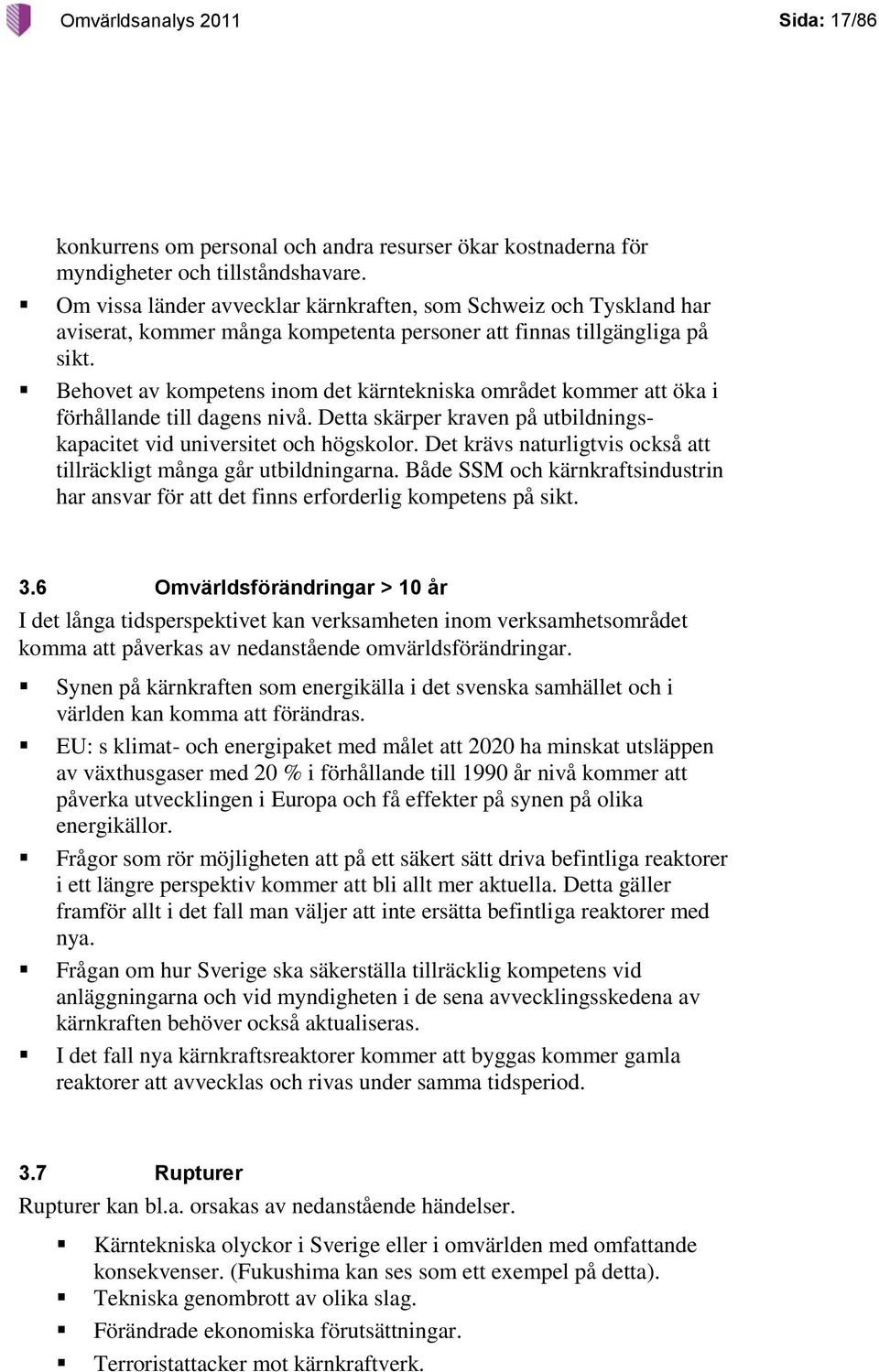 Behovet av kompetens inom det kärntekniska området kommer att öka i förhållande till dagens nivå. Detta skärper kraven på utbildningskapacitet vid universitet och högskolor.