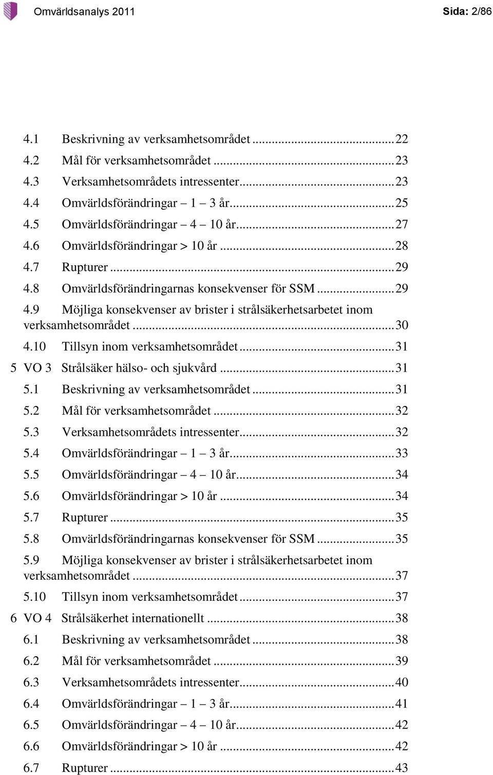 .. 30 4.10 Tillsyn inom verksamhetsområdet... 31 5 VO 3 Strålsäker hälso- och sjukvård... 31 5.1 Beskrivning av verksamhetsområdet... 31 5.2 Mål för verksamhetsområdet... 32 5.