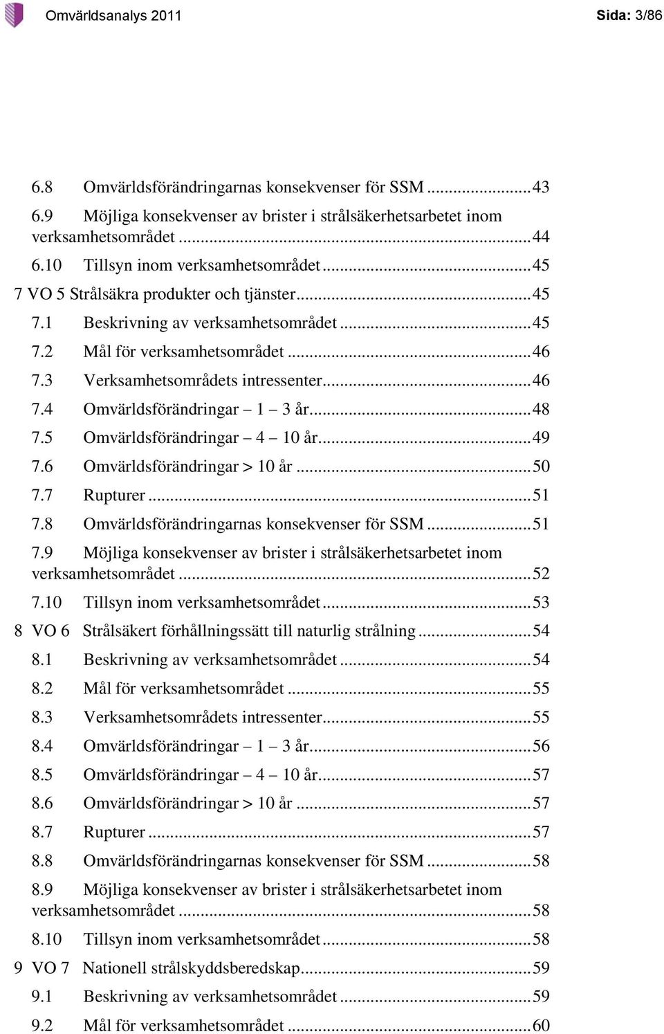 3 Verksamhetsområdets intressenter... 46 7.4 Omvärldsförändringar 1 3 år... 48 7.5 Omvärldsförändringar 4 10 år... 49 7.6 Omvärldsförändringar > 10 år... 50 7.7 Rupturer... 51 7.