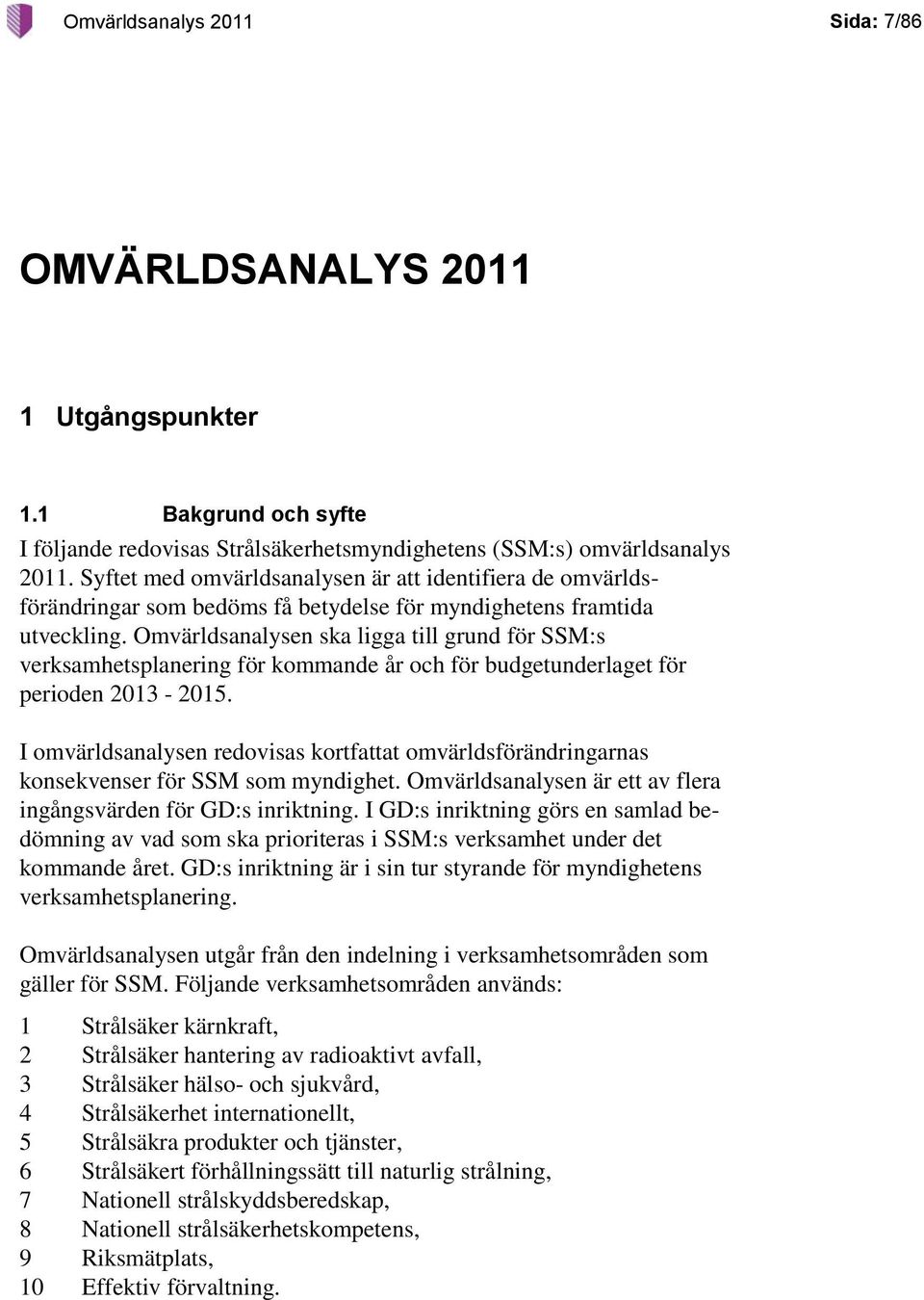 Omvärldsanalysen ska ligga till grund för SSM:s verksamhetsplanering för kommande år och för budgetunderlaget för perioden 2013-2015.