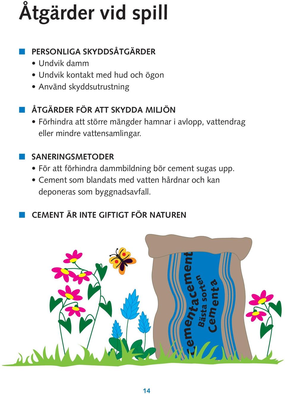 vattensamlingar. j SANERINGSMETODER För att förhindra dammbildning bör cement sugas upp.