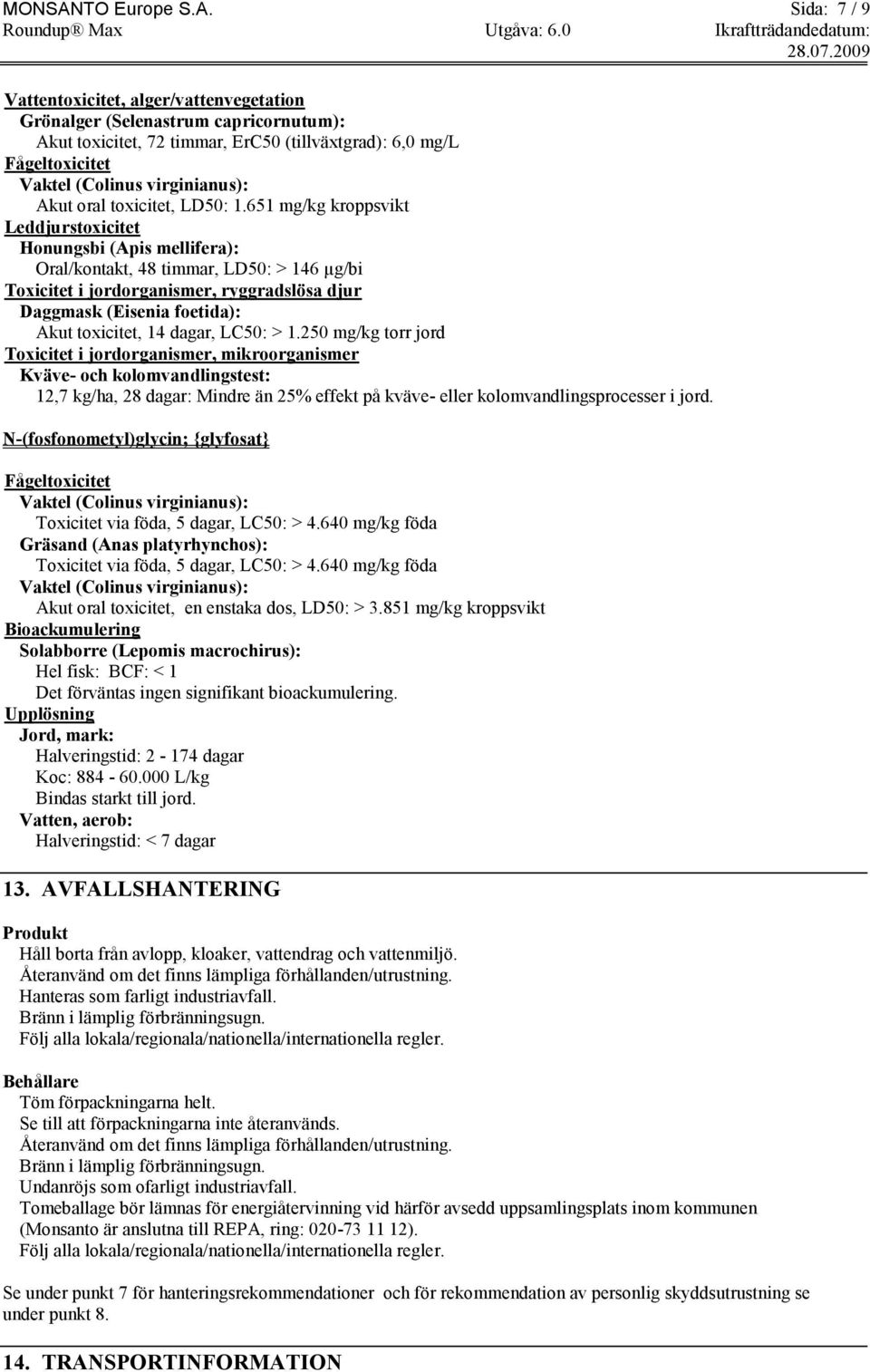 Sida: 7 / 9 Vattentoxicitet, alger/vattenvegetation Grönalger (Selenastrum capricornutum): Akut toxicitet, 72 timmar, ErC50 (tillväxtgrad): 6,0 mg/l Fågeltoxicitet Vaktel (Colinus virginianus): Akut