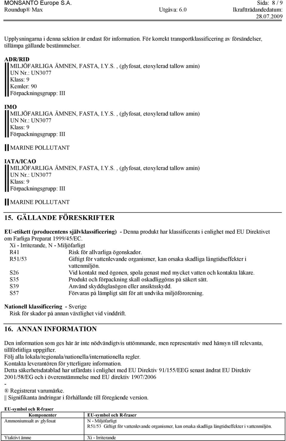 Y.S., (glyfosat, etoxylerad tallow amin) UN Nr.: UN3077 Klass: 9 Förpackningsgrupp: III MARINE POLLUTANT 15.