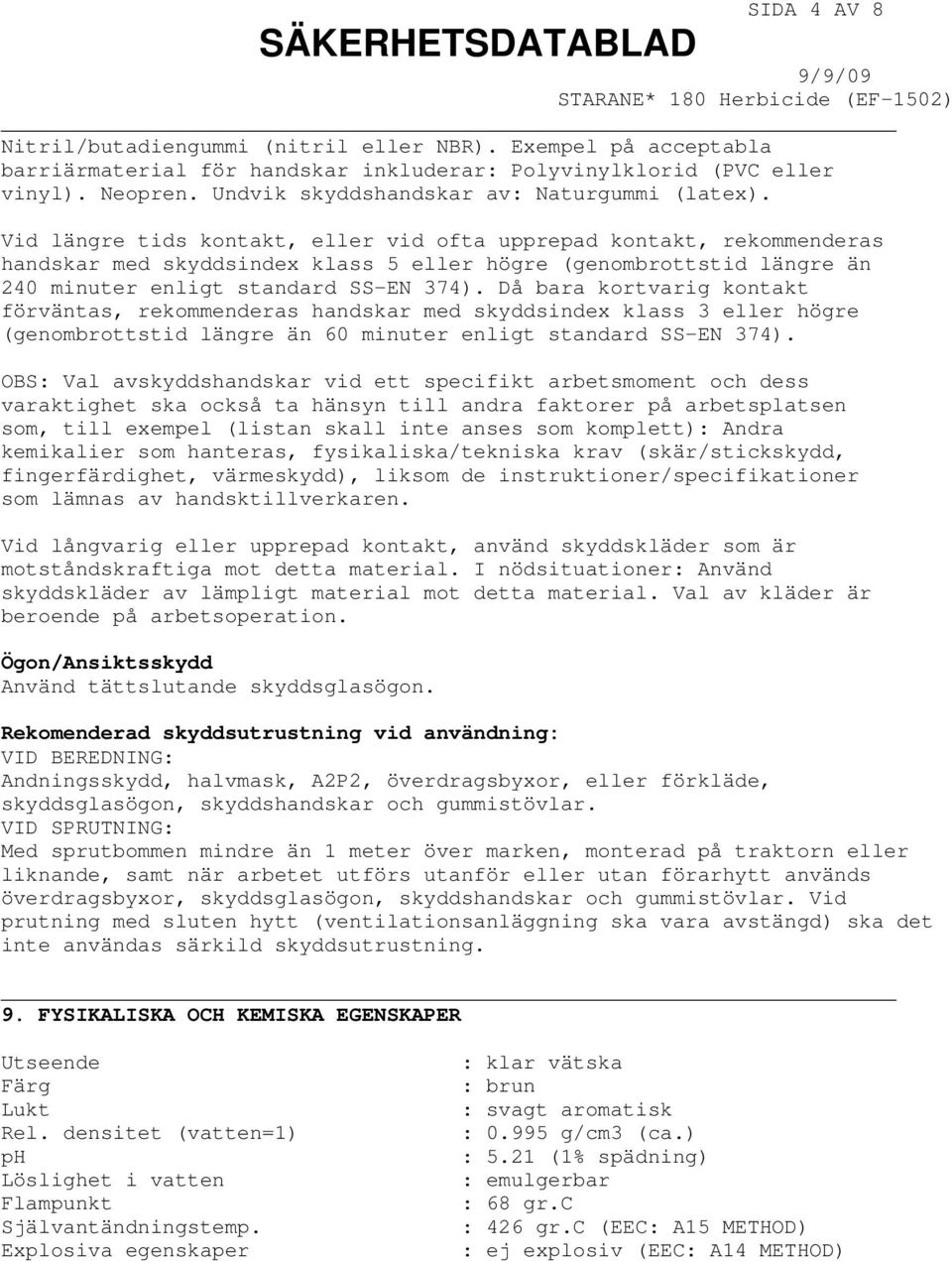 Vid längre tids kontakt, eller vid ofta upprepad kontakt, rekommenderas handskar med skyddsindex klass 5 eller högre (genombrottstid längre än 240 minuter enligt standard SS-EN 374).