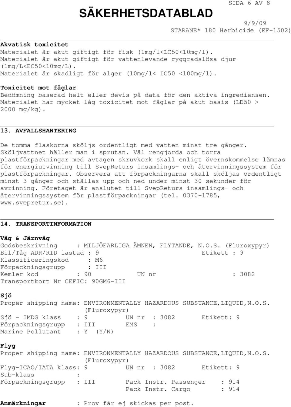 Materialet har mycket låg toxicitet mot fåglar på akut basis (LD50 > 2000 mg/kg). 13. AVFALLSHANTERING De tomma flaskorna sköljs ordentligt med vatten minst tre gånger.