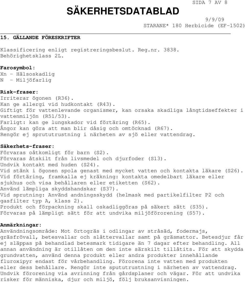 Ångor kan göra att man blir dåsig och omtöcknad (R67). Rengör ej sprututrustning i närheten av sjö eller vattendrag. Säkerhets-fraser: Förvaras oåtkomligt för barn (S2).