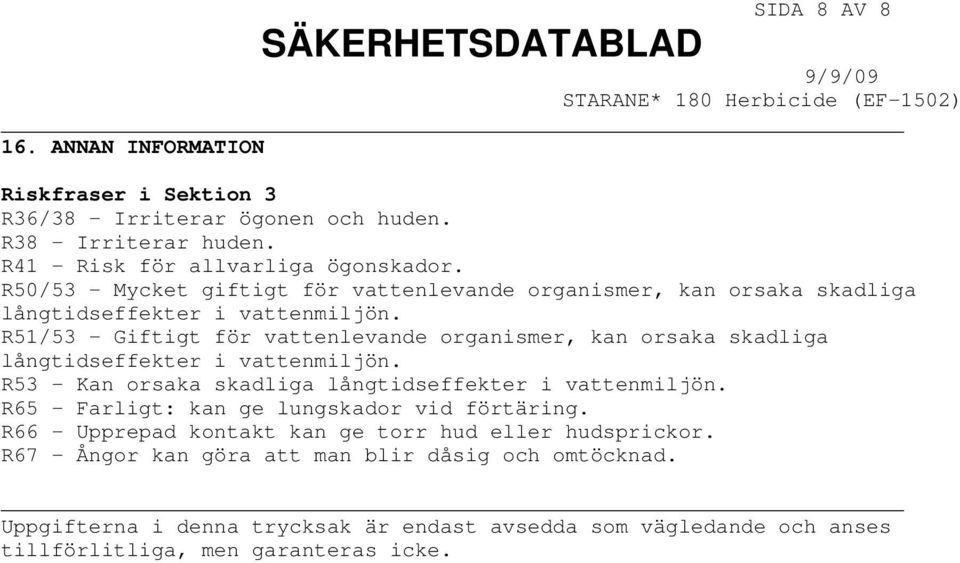 R51/53 - Giftigt för vattenlevande organismer, kan orsaka skadliga långtidseffekter i vattenmiljön. R53 - Kan orsaka skadliga långtidseffekter i vattenmiljön.