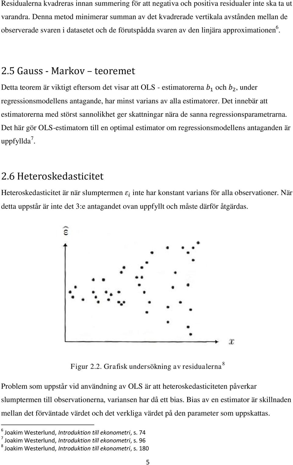 5 Gauss - Markov teoremet Detta teorem är viktigt eftersom det visar att OLS - estimatorerna och, under regressionsmodellens antagande, har minst varians av alla estimatorer.