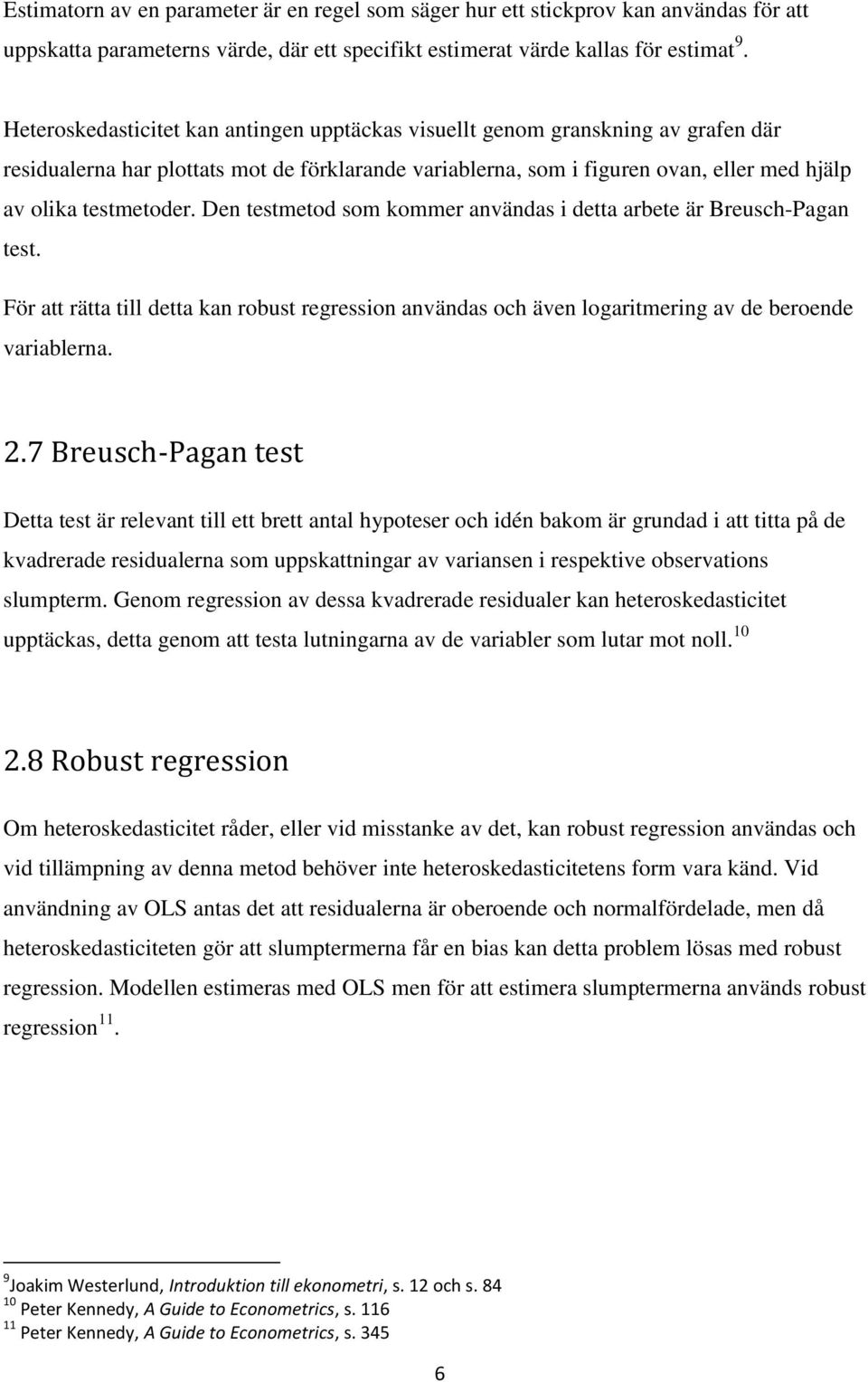 Den testmetod som kommer användas i detta arbete är Breusch-Pagan test. För att rätta till detta kan robust regression användas och även logaritmering av de beroende variablerna. 2.