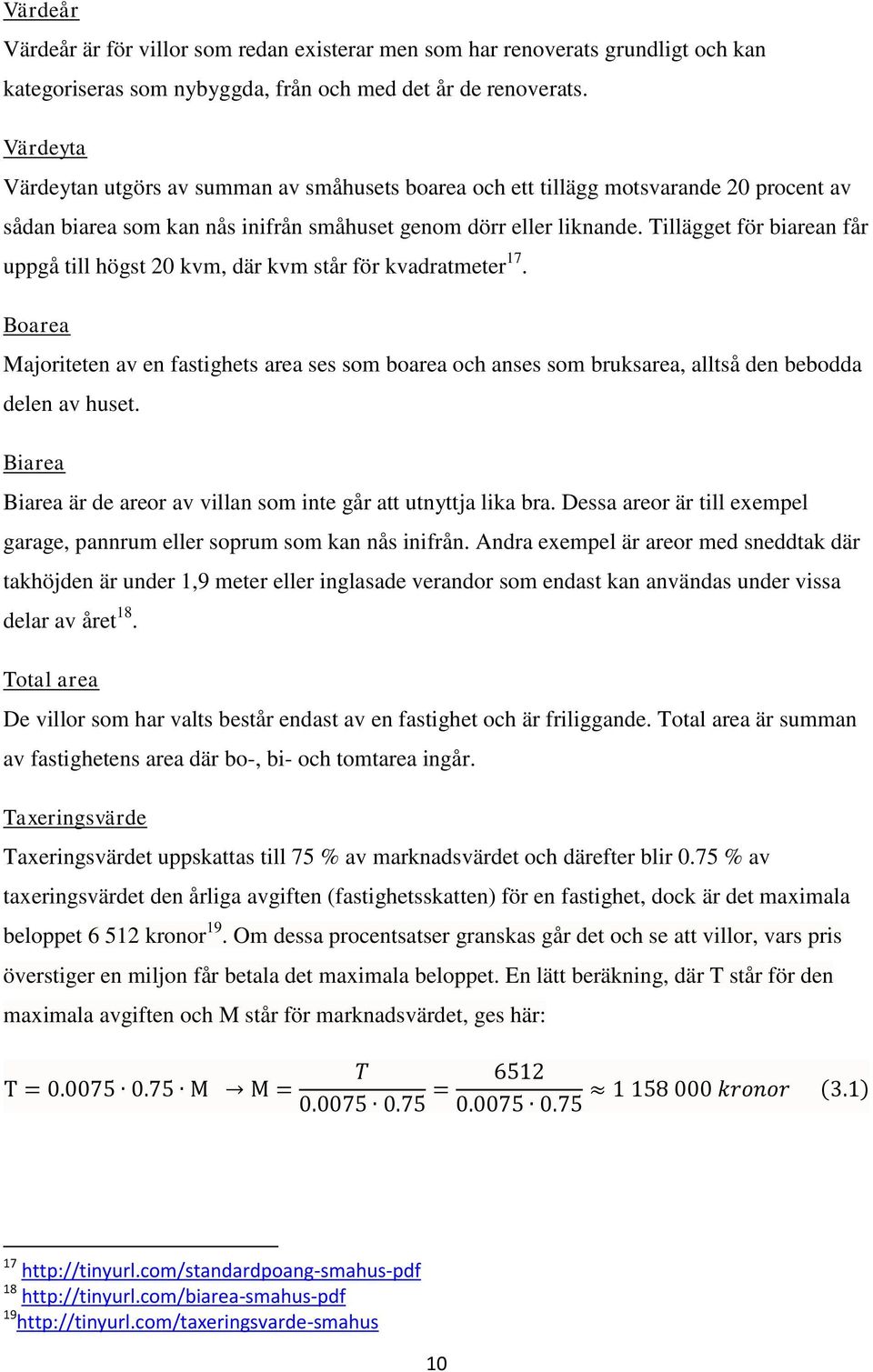 Tillägget för biarean får uppgå till högst 20 kvm, där kvm står för kvadratmeter 17. Boarea Majoriteten av en fastighets area ses som boarea och anses som bruksarea, alltså den bebodda delen av huset.