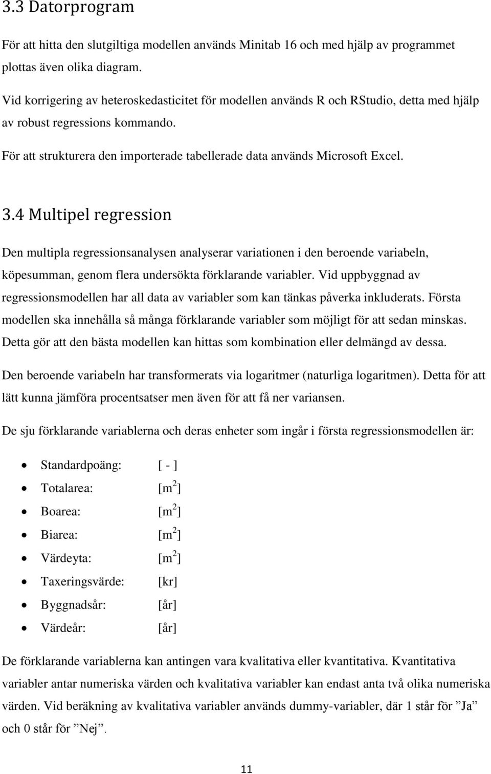 3.4 Multipel regression Den multipla regressionsanalysen analyserar variationen i den beroende variabeln, köpesumman, genom flera undersökta förklarande variabler.