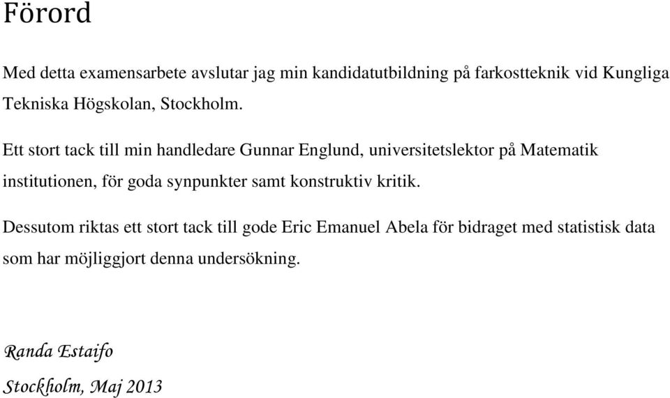 Ett stort tack till min handledare Gunnar Englund, universitetslektor på Matematik institutionen, för goda