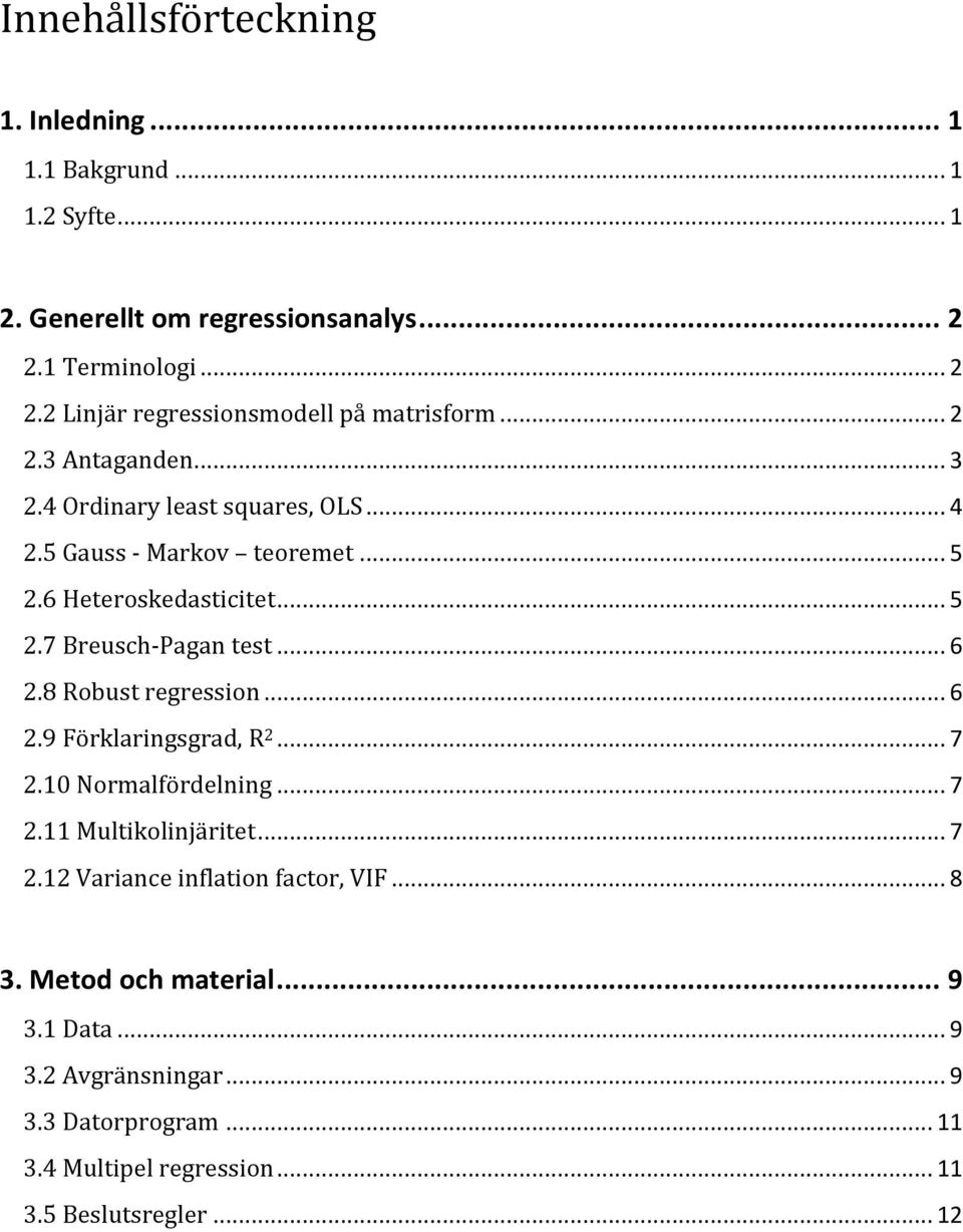 8 Robust regression... 6 2.9 Förklaringsgrad, R 2... 7 2.10 Normalfördelning... 7 2.11 Multikolinjäritet... 7 2.12 Variance inflation factor, VIF... 8 3.